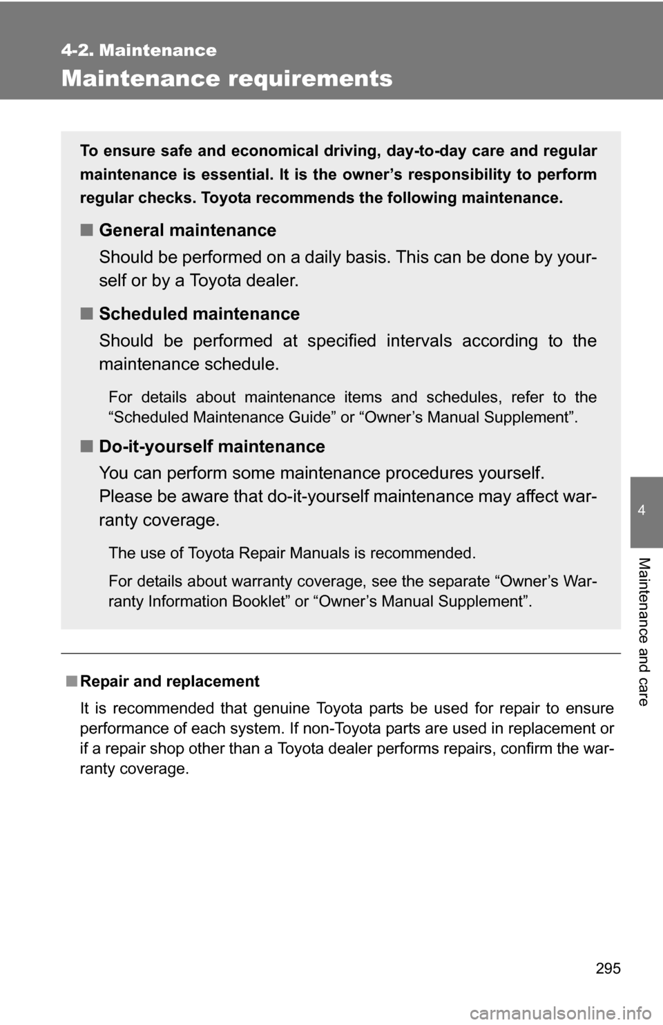 TOYOTA COROLLA 2009 10.G Owners Manual 295
4
Maintenance and care
4-2. Maintenance
Maintenance requirements
■Repair and replacement
It is recommended that genuine Toyota parts be used for repair to ensure
performance of each system. If n