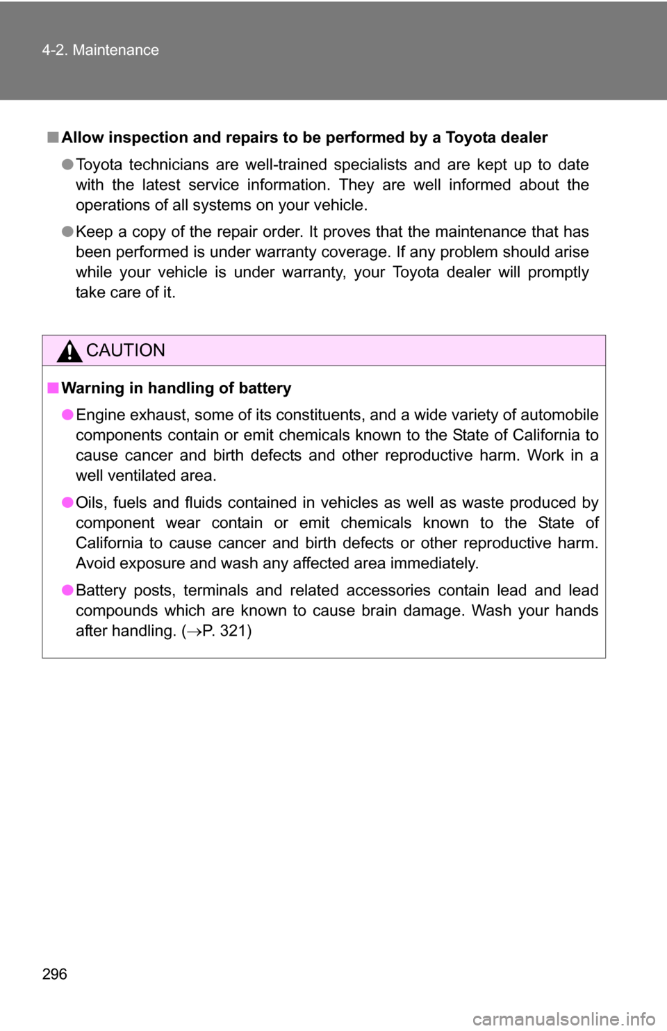 TOYOTA COROLLA 2009 10.G Owners Manual 296 4-2. Maintenance
■Allow inspection and repairs to be performed by a Toyota dealer
●Toyota technicians are well-trained specialists and are kept up to date
with the latest service information. 