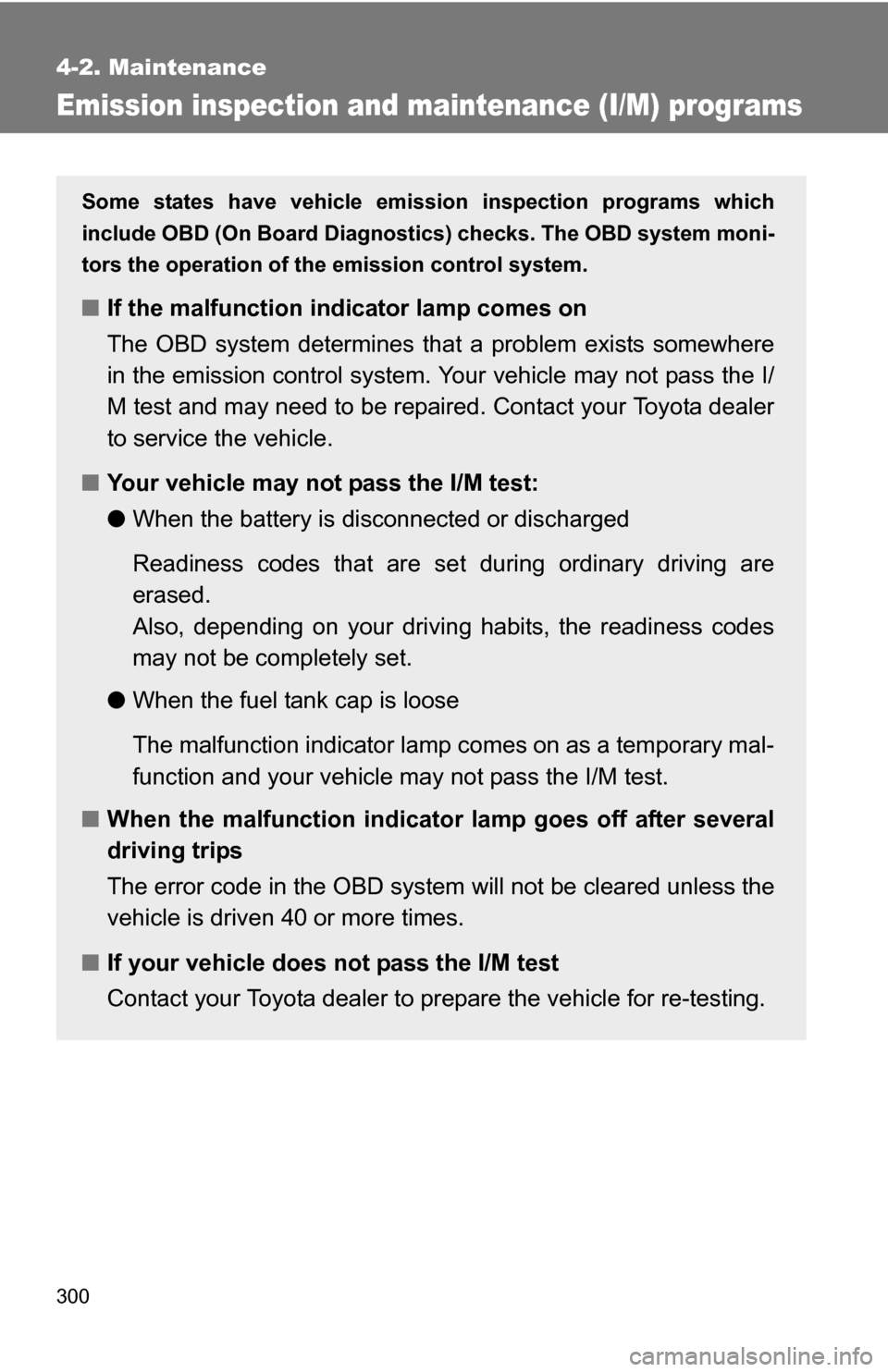 TOYOTA COROLLA 2009 10.G Owners Manual 300
4-2. Maintenance
Emission inspection and maintenance (I/M) programs
Some states have vehicle emission inspection programs which
include OBD (On Board Diagnostics) checks. The OBD system moni-
tors