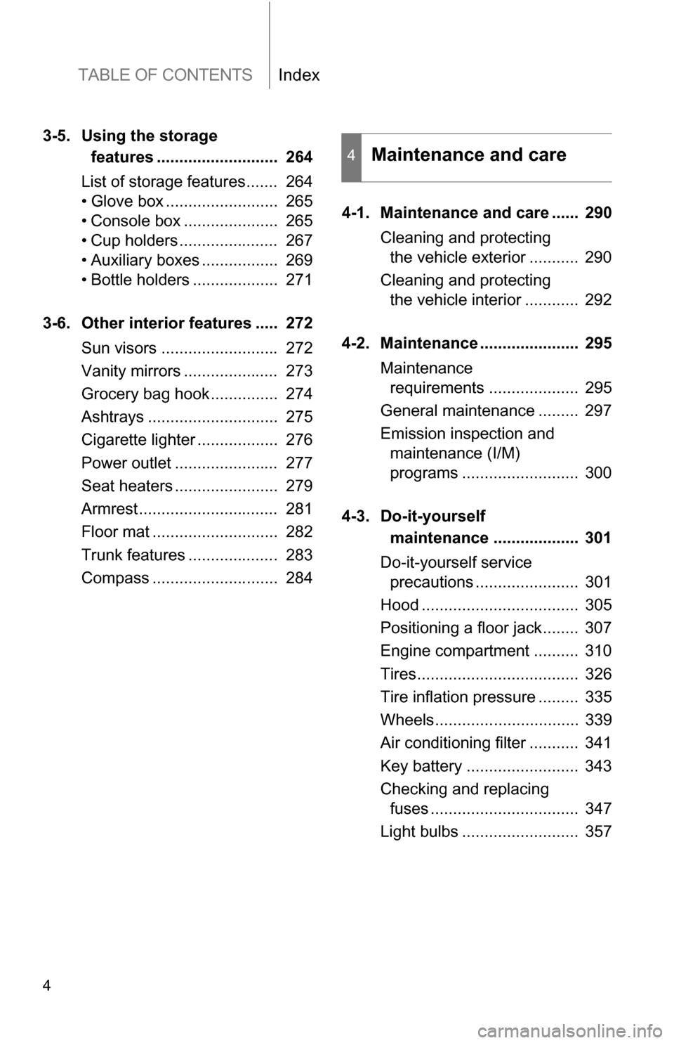 TOYOTA COROLLA 2009 10.G Owners Manual TABLE OF CONTENTSIndex
4
3-5. Using the storage features ...........................  264
List of storage features.......  264
• Glove box .........................  265
• Console box ............