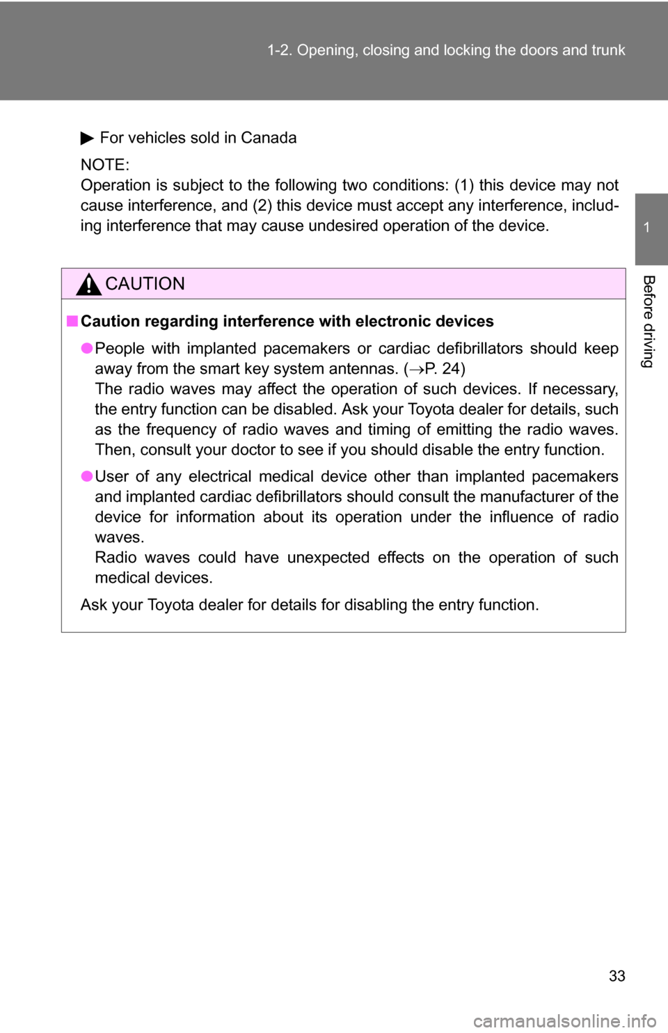 TOYOTA COROLLA 2009 10.G Owners Guide 33
1-2. Opening, closing and locking the doors and trunk
1
Before driving
For vehicles sold in Canada
NOTE:
Operation is subject to the following two conditions: (1) this device may not
cause interfer