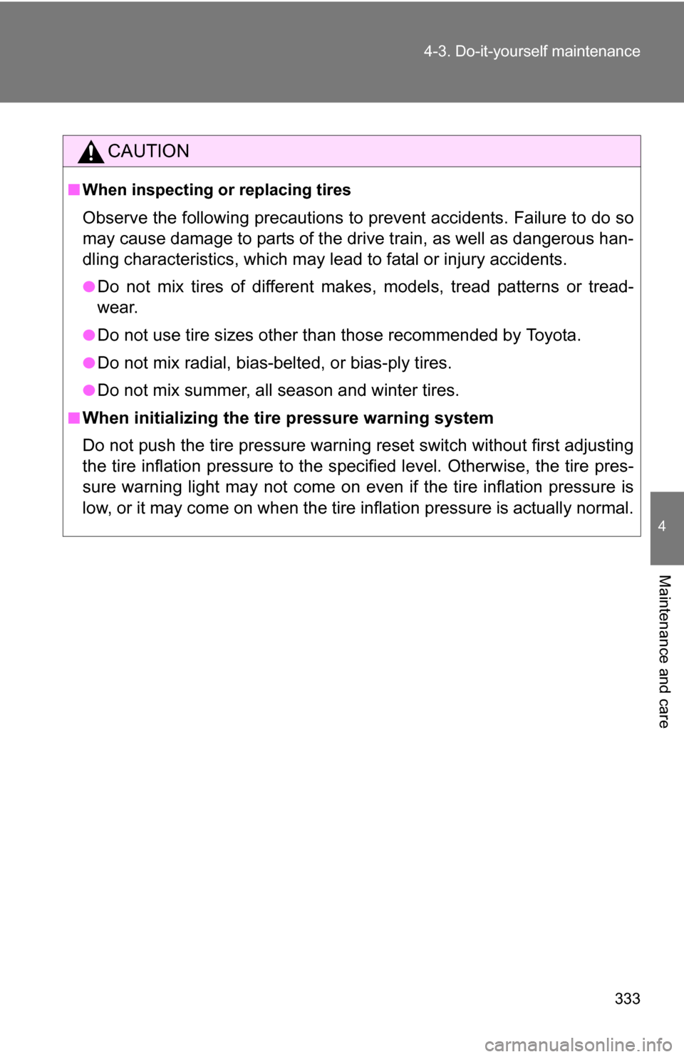 TOYOTA COROLLA 2009 10.G Owners Manual 333
4-3. Do-it-yourself maintenance
4
Maintenance and care
CAUTION
■
When inspecting or replacing tires
Observe the following precautions to  prevent accidents. Failure to do so
may cause damage to 