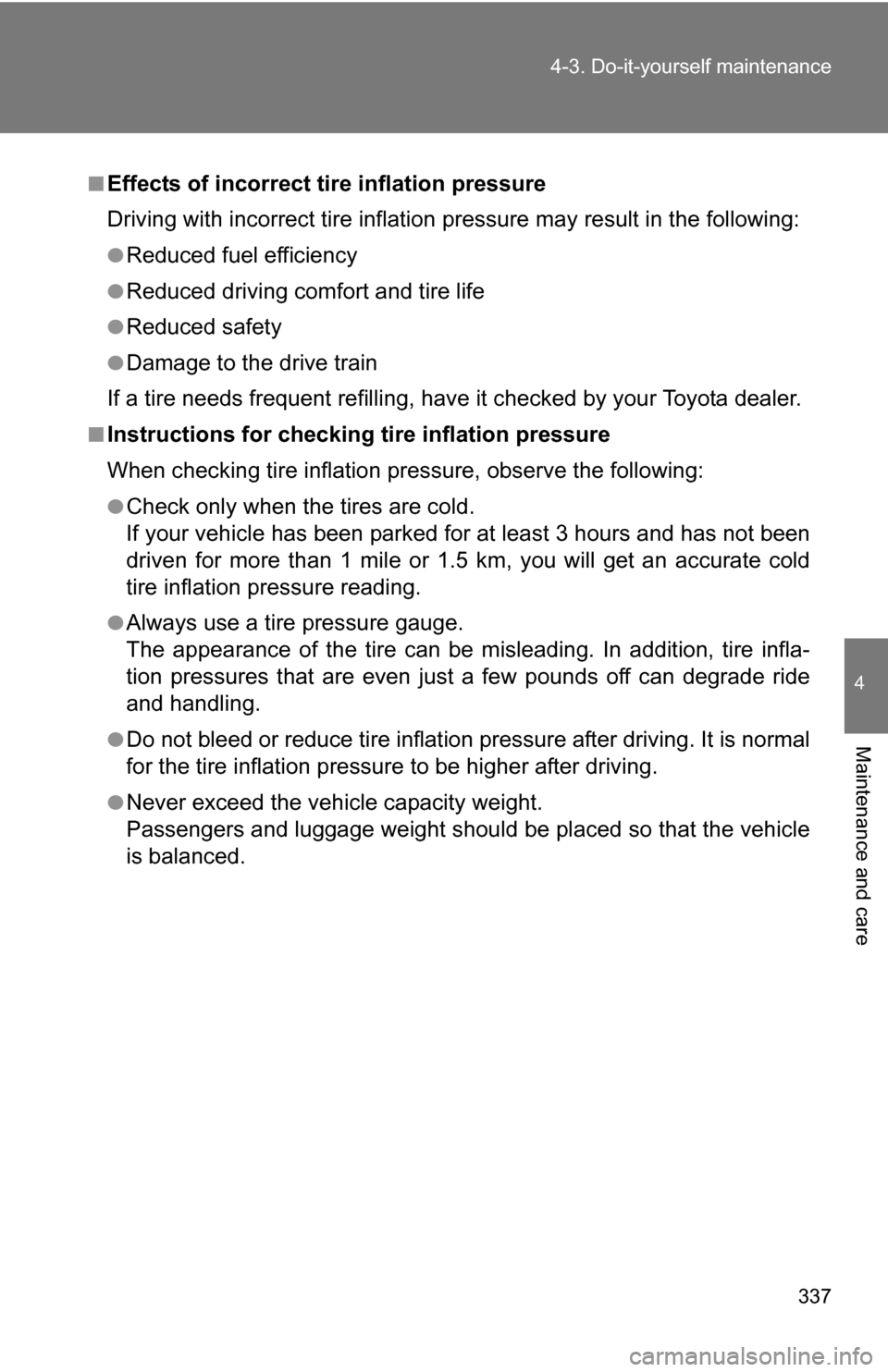 TOYOTA COROLLA 2009 10.G Owners Manual 337
4-3. Do-it-yourself maintenance
4
Maintenance and care
■Effects of incorrect tire inflation pressure
Driving with incorrect ti
re inflation pressure ma y result in the following:
●Reduced fuel