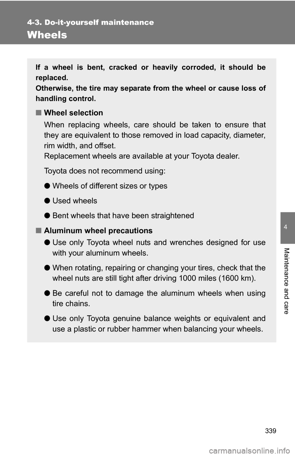 TOYOTA COROLLA 2009 10.G Owners Manual 339
4-3. Do-it-yourself maintenance
4
Maintenance and care
Wheels
If a wheel is bent, cracked or heavily corroded, it should be
replaced.
Otherwise, the tire may separate from the wheel or cause loss 