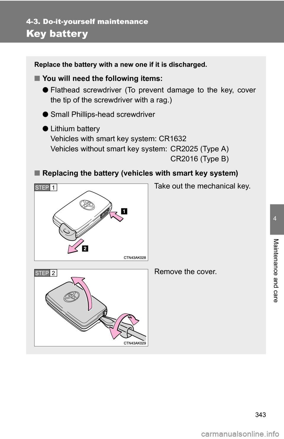 TOYOTA COROLLA 2009 10.G Owners Manual 343
4-3. Do-it-yourself maintenance
4
Maintenance and care
Key batter y
Replace the battery with a new one if it is discharged.
■You will need the following items:
●Flathead screwdriver (To preven