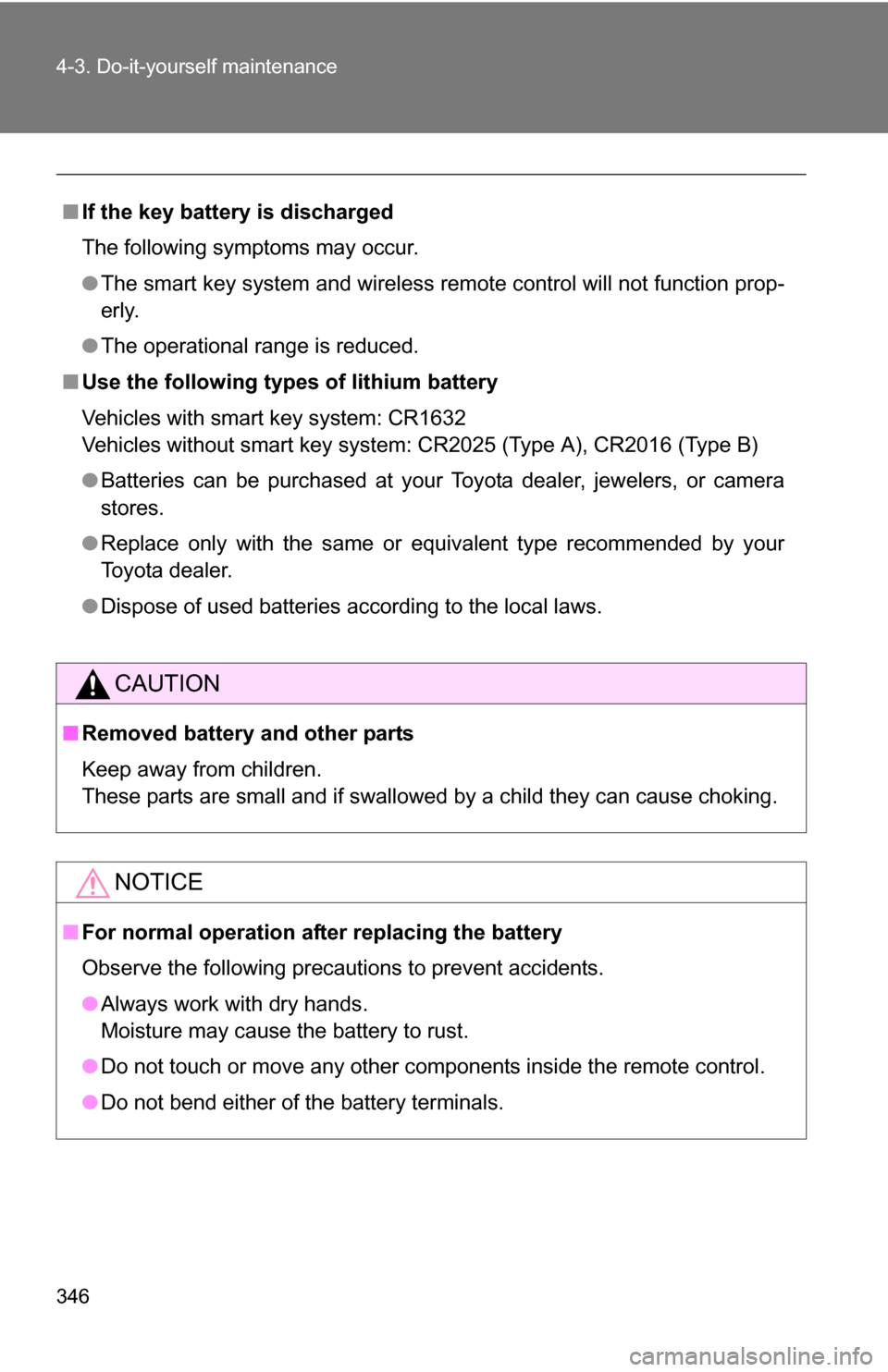 TOYOTA COROLLA 2009 10.G Owners Manual 346 4-3. Do-it-yourself maintenance
■If the key battery is discharged
The following symptoms may occur.
●The smart key system and wireless remote control will not function prop-
erly.
● The oper