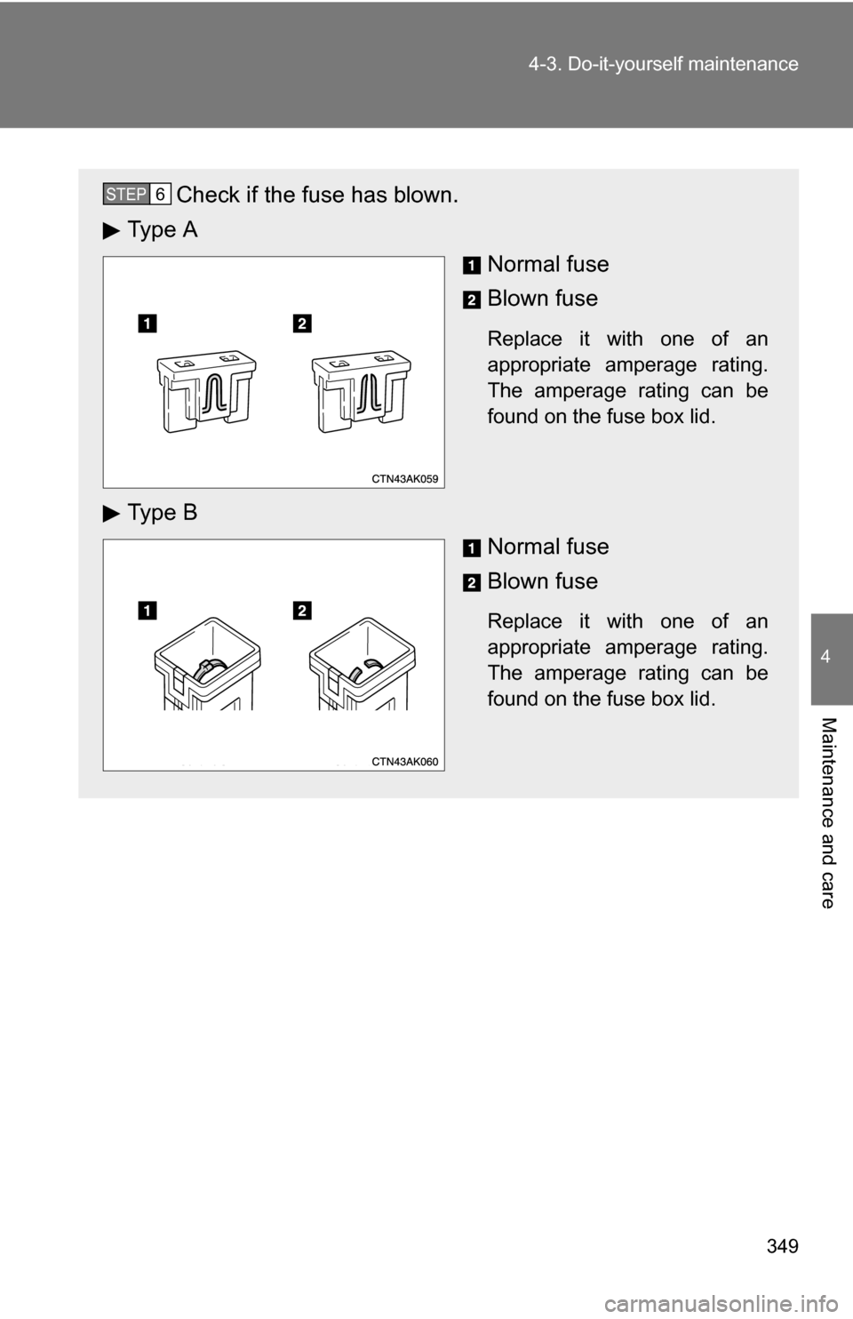 TOYOTA COROLLA 2009 10.G Owners Manual 349
4-3. Do-it-yourself maintenance
4
Maintenance and care
Check if the fuse has blown.
Ty p e  A
Normal fuse
Blown fuse
Replace it with one of an
appropriate amperage rating.
The amperage rating can 