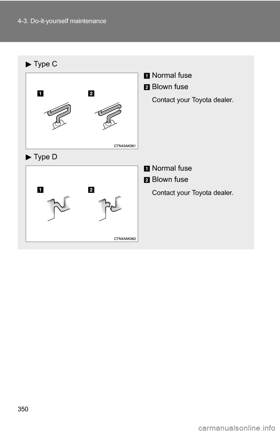 TOYOTA COROLLA 2009 10.G Owners Manual 350 4-3. Do-it-yourself maintenance
Ty p e  CNormal fuse
Blown fuse
Contact your Toyota dealer.
Ty p e  D
Normal fuse
Blown fuse
Contact your Toyota dealer. 
