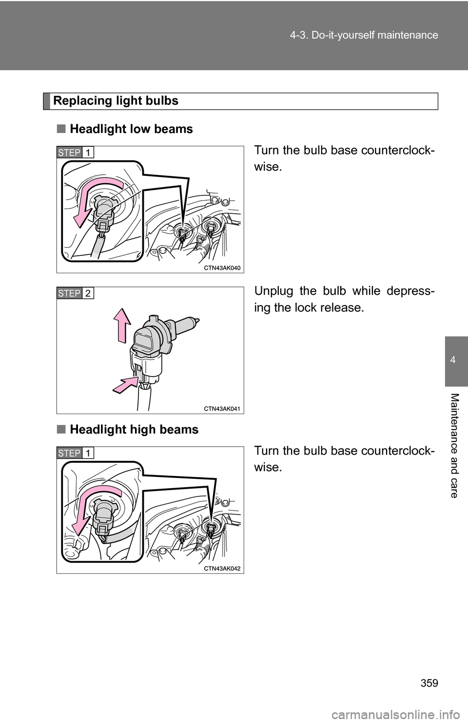 TOYOTA COROLLA 2009 10.G Owners Manual 359
4-3. Do-it-yourself maintenance
4
Maintenance and care
Replacing light bulbs
■ Headlight low beams
Turn the bulb base counterclock-
wise.
Unplug the bulb while depress-
ing the lock release.
■