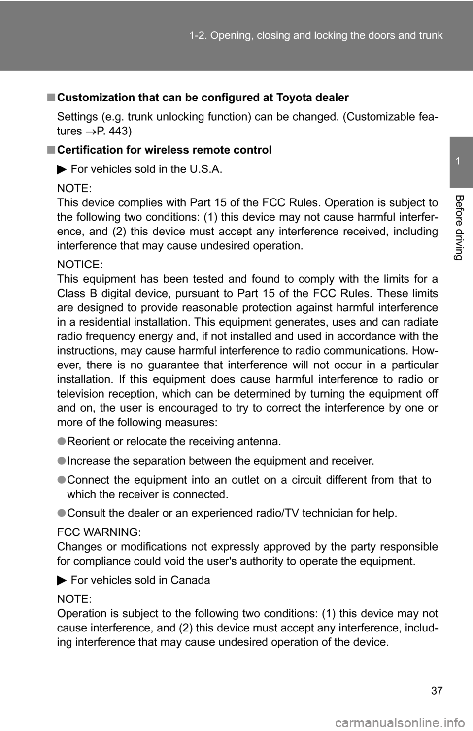 TOYOTA COROLLA 2009 10.G Owners Guide 37
1-2. Opening, closing and locking the doors and trunk
1
Before driving
■
Customization that can be co nfigured at Toyota dealer
Settings (e.g. trunk unlocking function) can be changed. (Customiza