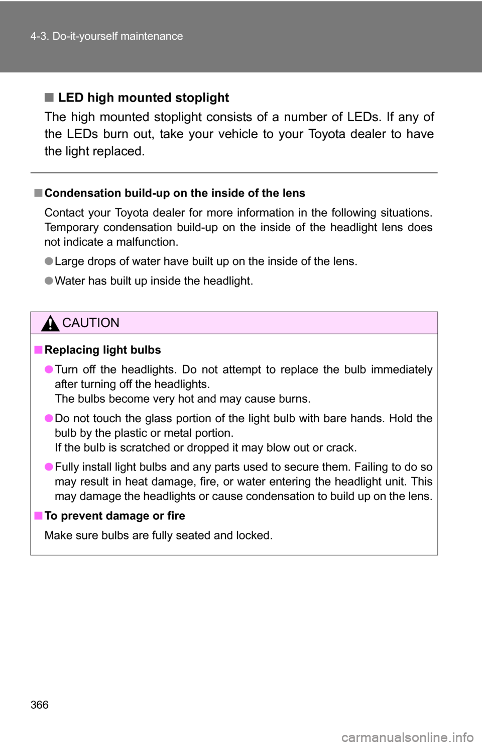 TOYOTA COROLLA 2009 10.G Owners Manual 366 4-3. Do-it-yourself maintenance
■LED high mounted stoplight
The high mounted stoplight consists of a number of LEDs. If any of
the LEDs burn out, take your vehicl e to your Toyota dealer to hav TOYOTA COROLLA 2009 10.G Owners Manual 366 4-3. Do-it-yourself maintenance
■LED high mounted stoplight
The high mounted stoplight consists of a number of LEDs. If any of
the LEDs burn out, take your vehicl e to your Toyota dealer to hav