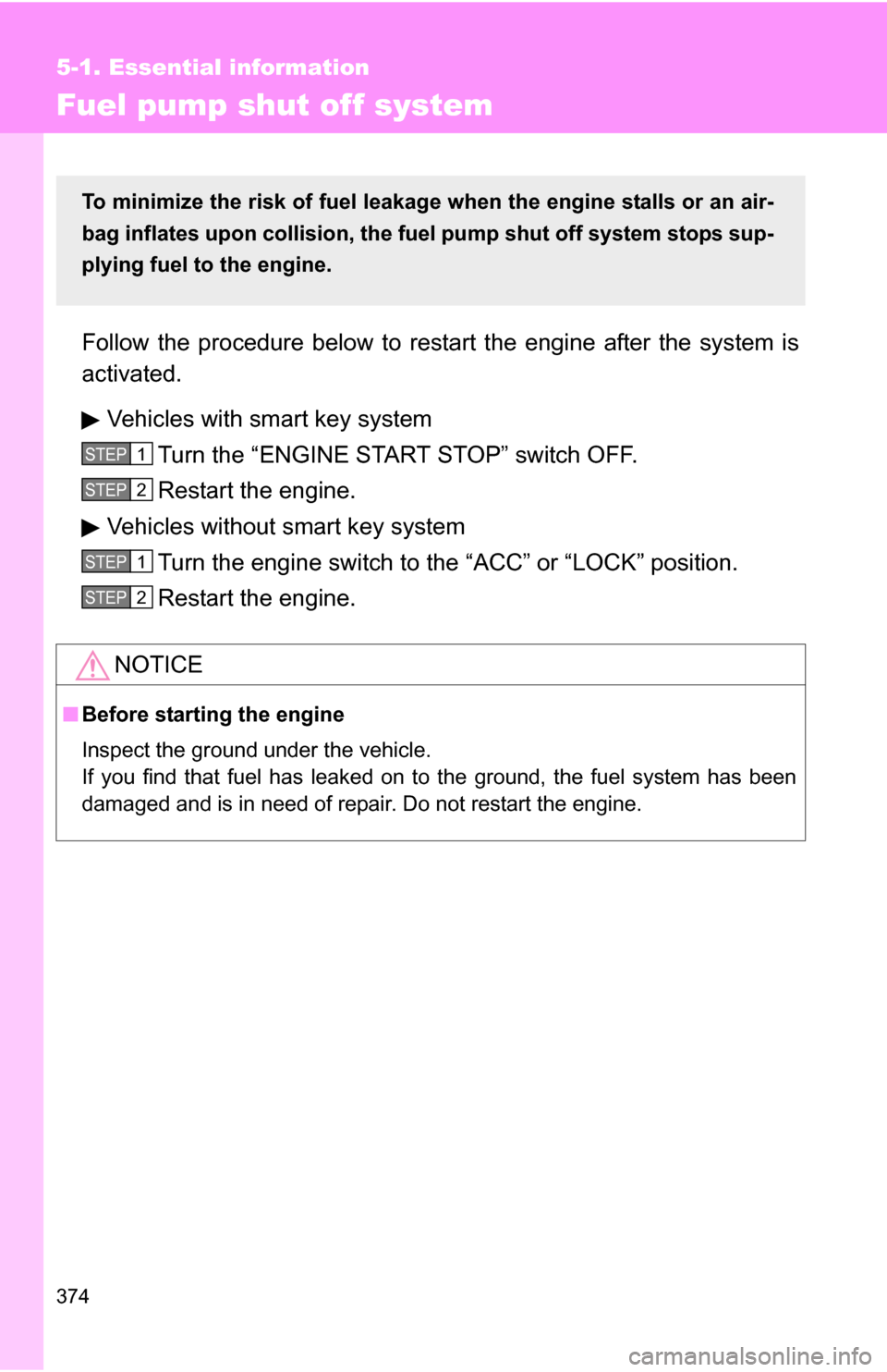 TOYOTA COROLLA 2009 10.G Owners Manual 374
5-1. Essential information
Fuel pump shut off system
Follow the procedure below to restart the engine after the system is
activated.
Vehicles with smart key system Turn the “ENGINE START STOP” TOYOTA COROLLA 2009 10.G Owners Manual 374
5-1. Essential information
Fuel pump shut off system
Follow the procedure below to restart the engine after the system is
activated.
Vehicles with smart key system Turn the “ENGINE START STOP”