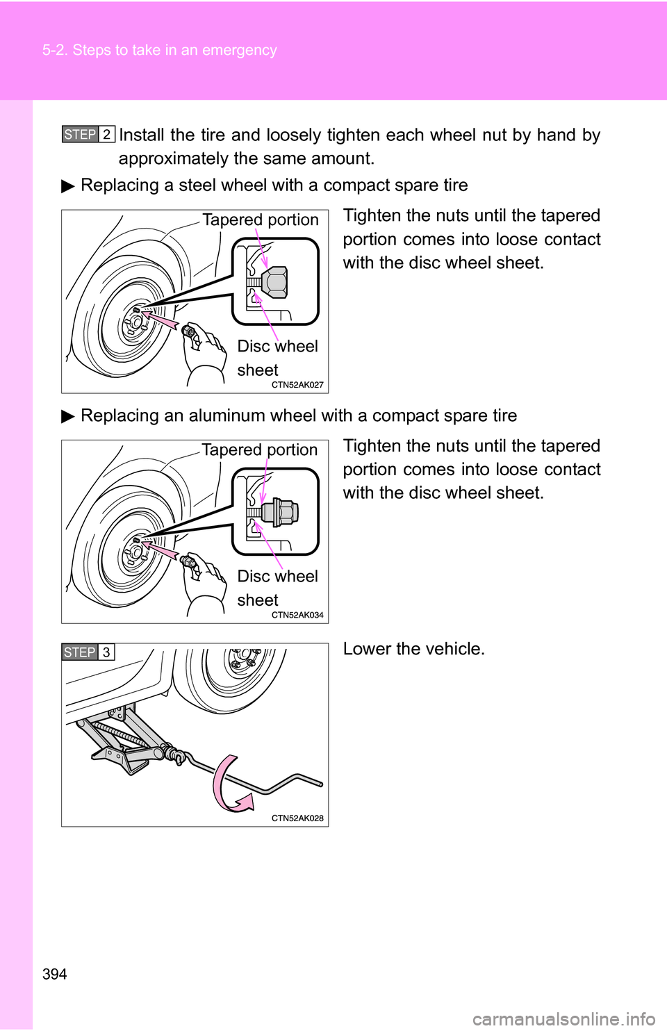 TOYOTA COROLLA 2009 10.G Owners Manual 394 5-2. Steps to take in an emergency
Install the tire and loosely tighten each wheel nut by hand by
approximately the same amount.
Replacing a steel wheel with a compact spare tire
Tighten the nuts TOYOTA COROLLA 2009 10.G Owners Manual 394 5-2. Steps to take in an emergency
Install the tire and loosely tighten each wheel nut by hand by
approximately the same amount.
Replacing a steel wheel with a compact spare tire
Tighten the nuts
