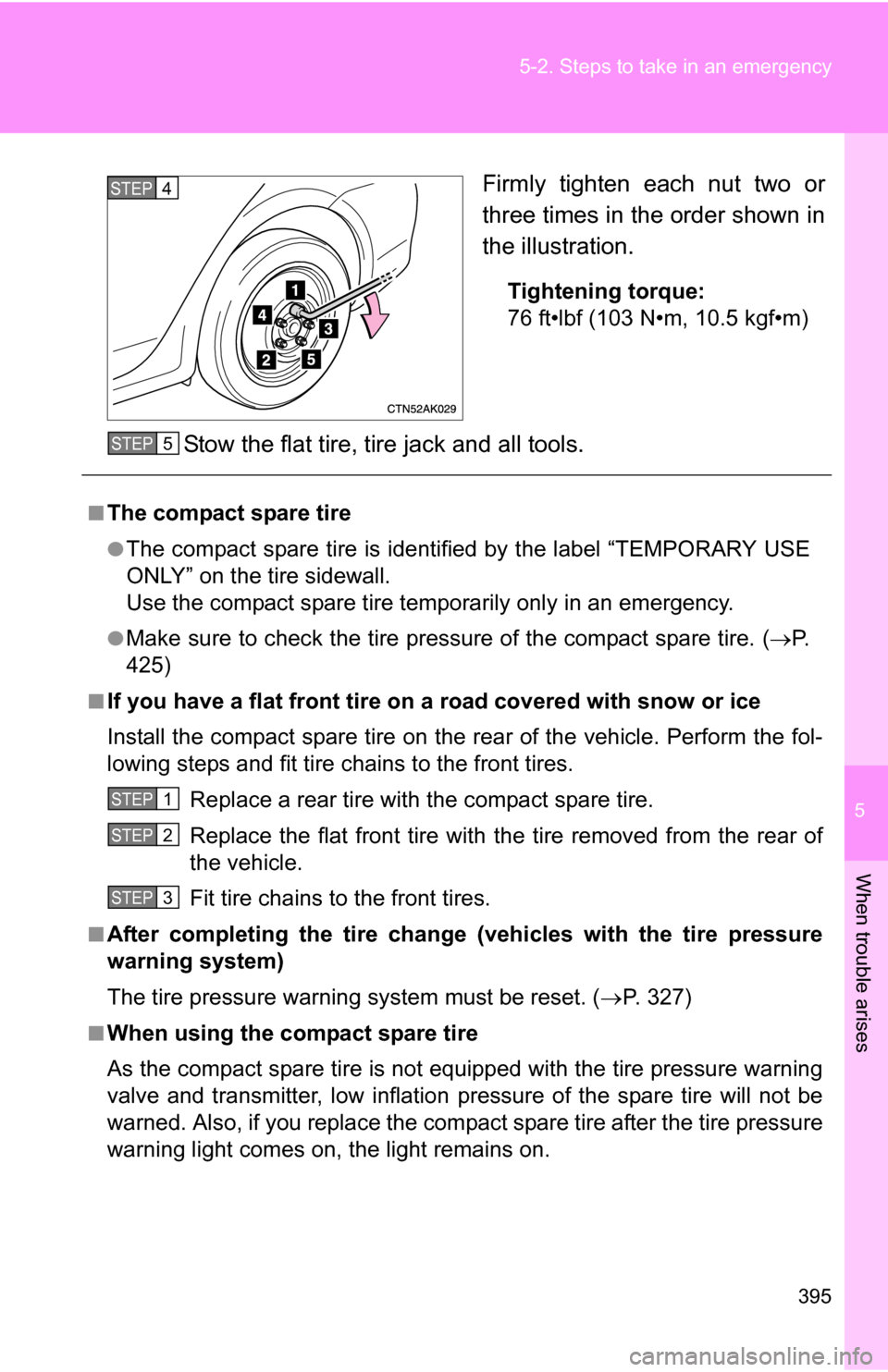 TOYOTA COROLLA 2009 10.G Owners Manual 5
When trouble arises
395
5-2. Steps to take in an emergency
Firmly tighten each nut two or
three times in the order shown in
the illustration.
Tightening torque:
76 ft•lbf (103 N•m, 10.5 kgf•m) TOYOTA COROLLA 2009 10.G Owners Manual 5
When trouble arises
395
5-2. Steps to take in an emergency
Firmly tighten each nut two or
three times in the order shown in
the illustration.
Tightening torque:
76 ft•lbf (103 N•m, 10.5 kgf•m)