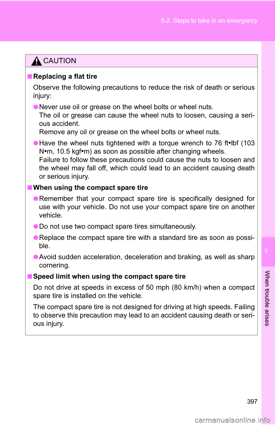 TOYOTA COROLLA 2009 10.G Owners Manual 5
When trouble arises
397
5-2. Steps to take in an emergency
CAUTION
■Replacing a flat tire
Observe the following precautions to reduce the risk of death or serious
injury:
●Never use oil or greas TOYOTA COROLLA 2009 10.G Owners Manual 5
When trouble arises
397
5-2. Steps to take in an emergency
CAUTION
■Replacing a flat tire
Observe the following precautions to reduce the risk of death or serious
injury:
●Never use oil or greas