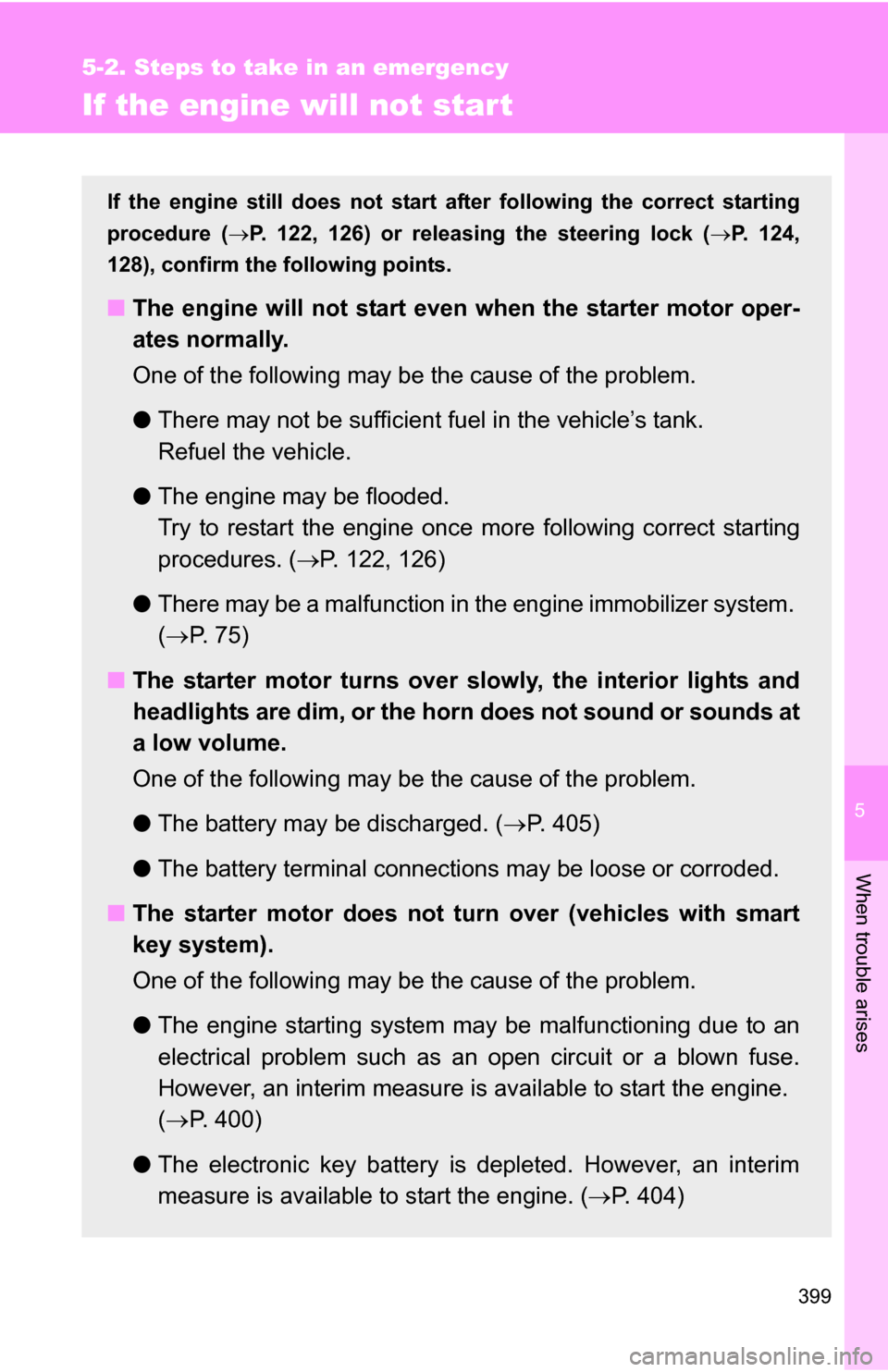TOYOTA COROLLA 2009 10.G Owners Manual 5
When trouble arises
399
5-2. Steps to take in an emergency
If the engine will not star t
If the engine still does not start after following the correct starting
procedure (P. 122, 126) or releasi TOYOTA COROLLA 2009 10.G Owners Manual 5
When trouble arises
399
5-2. Steps to take in an emergency
If the engine will not star t
If the engine still does not start after following the correct starting
procedure (P. 122, 126) or releasi