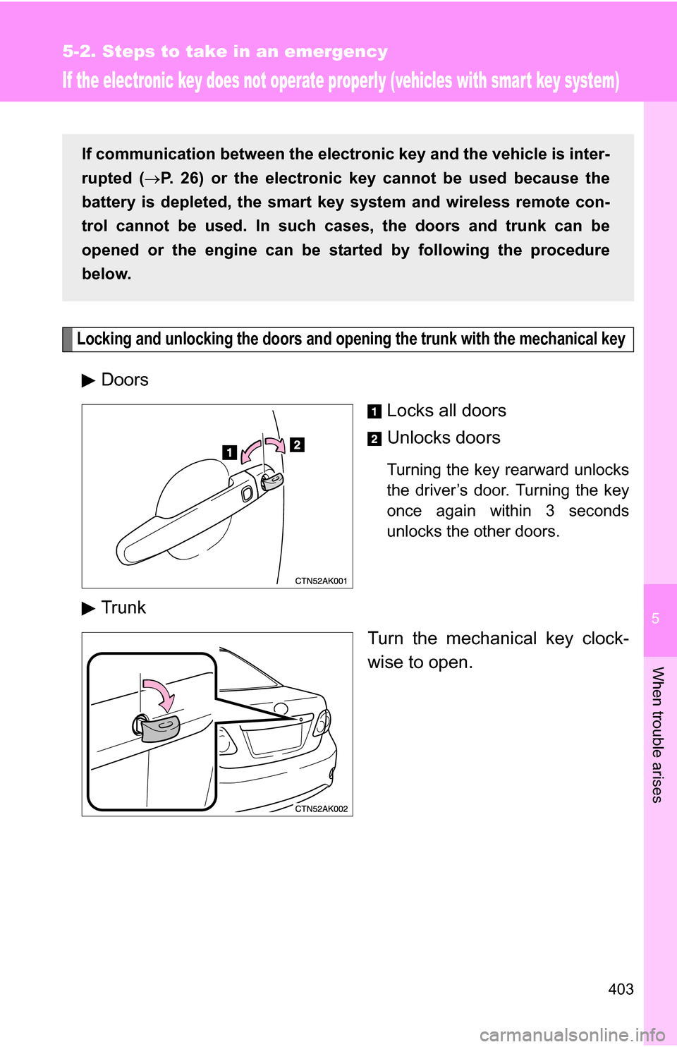 TOYOTA COROLLA 2009 10.G Owners Manual 5
When trouble arises
403
5-2. Steps to take in an emergency
If the electronic key does not operate properly (vehicles with smart key system)
Locking and unlocking the doors and opening the trunk with TOYOTA COROLLA 2009 10.G Owners Manual 5
When trouble arises
403
5-2. Steps to take in an emergency
If the electronic key does not operate properly (vehicles with smart key system)
Locking and unlocking the doors and opening the trunk with