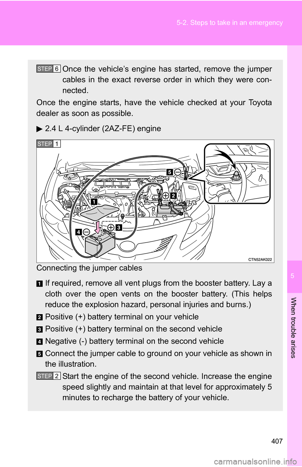 TOYOTA COROLLA 2009 10.G Owners Manual 5
When trouble arises
407
5-2. Steps to take in an emergency
Once the vehicle’s engine has started, remove the jumper
cables in the exact reverse order in which they were con-
nected.
Once the engin TOYOTA COROLLA 2009 10.G Owners Manual 5
When trouble arises
407
5-2. Steps to take in an emergency
Once the vehicle’s engine has started, remove the jumper
cables in the exact reverse order in which they were con-
nected.
Once the engin