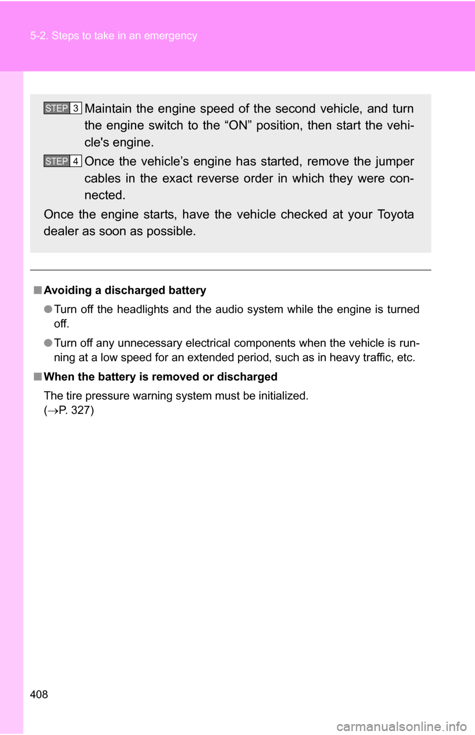 TOYOTA COROLLA 2009 10.G Owners Manual 408 5-2. Steps to take in an emergency
■Avoiding a discharged battery
●Turn off the headlights and the audio system while the engine is turned
off.
● Turn off any unnecessary electrical componen TOYOTA COROLLA 2009 10.G Owners Manual 408 5-2. Steps to take in an emergency
■Avoiding a discharged battery
●Turn off the headlights and the audio system while the engine is turned
off.
● Turn off any unnecessary electrical componen