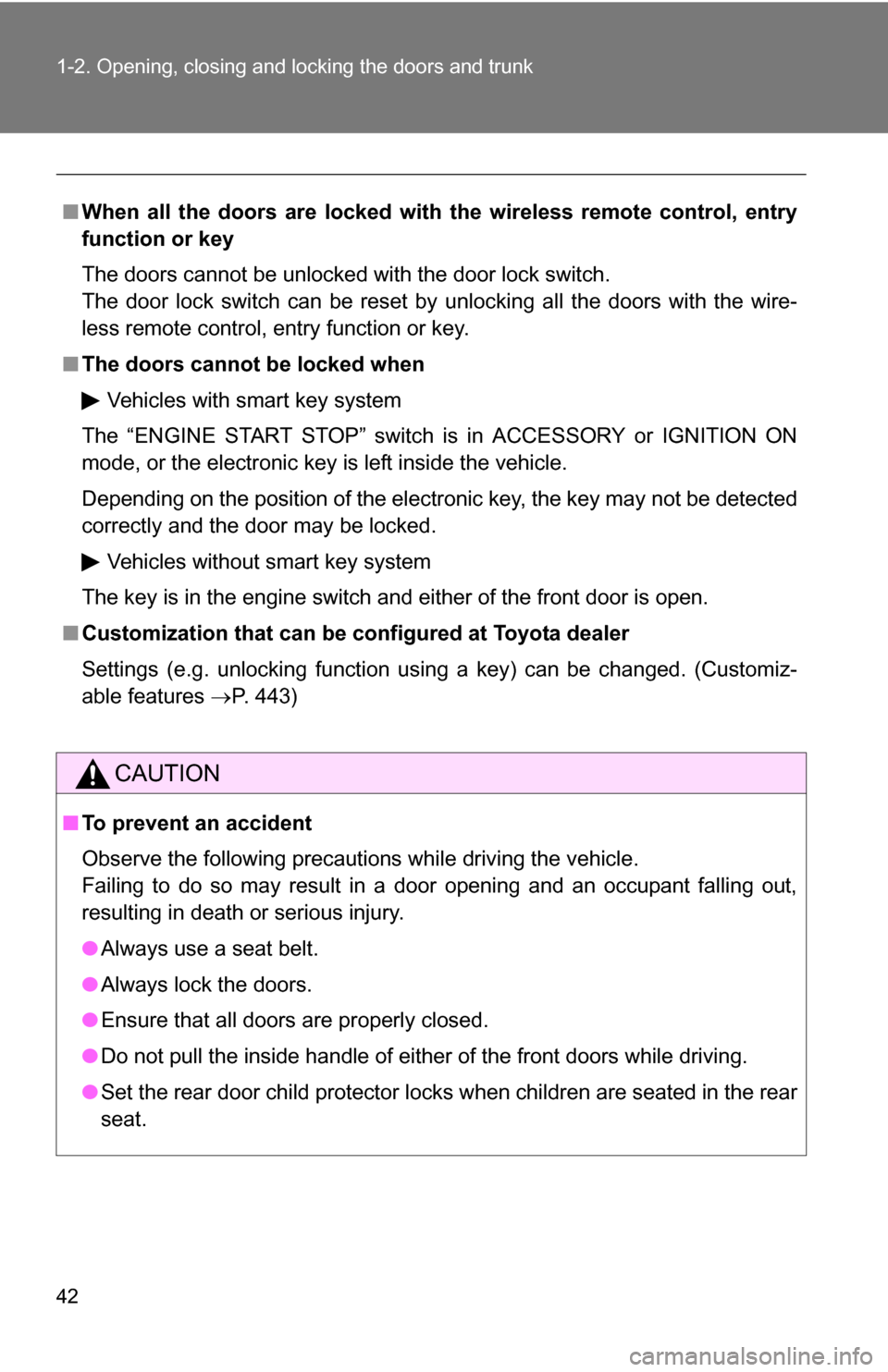 TOYOTA COROLLA 2009 10.G Owners Manual 42 1-2. Opening, closing and locking the doors and trunk
■When all the doors are locked with  the wireless remote control, entry
function or key
The doors cannot be unlocked with the door lock switc