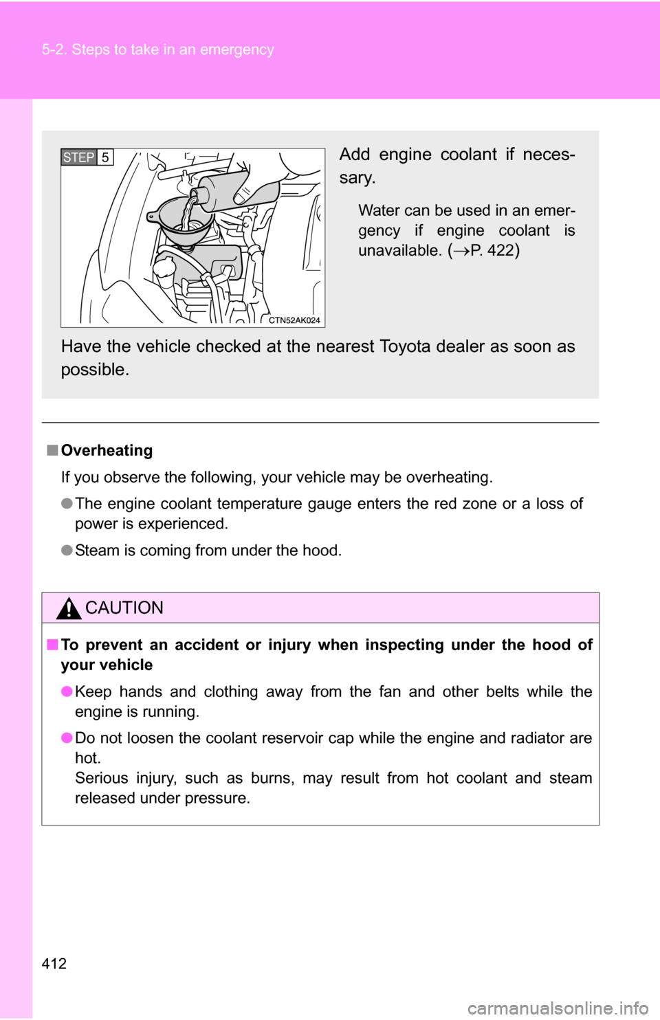 TOYOTA COROLLA 2009 10.G Owners Manual 412 5-2. Steps to take in an emergency
■Overheating
If you observe the following, your vehicle may be overheating.
●The engine coolant temperature gauge enters the red zone or a loss of
power is e