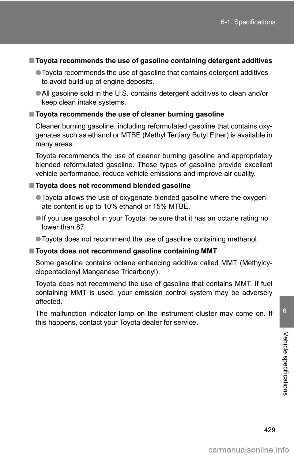 TOYOTA COROLLA 2009 10.G User Guide 429
6-1. Specifications
6
Vehicle specifications
■
Toyota recommends the use of gaso line containing detergent additives
● Toyota recommends the use of gasoline that contains detergent additives
t