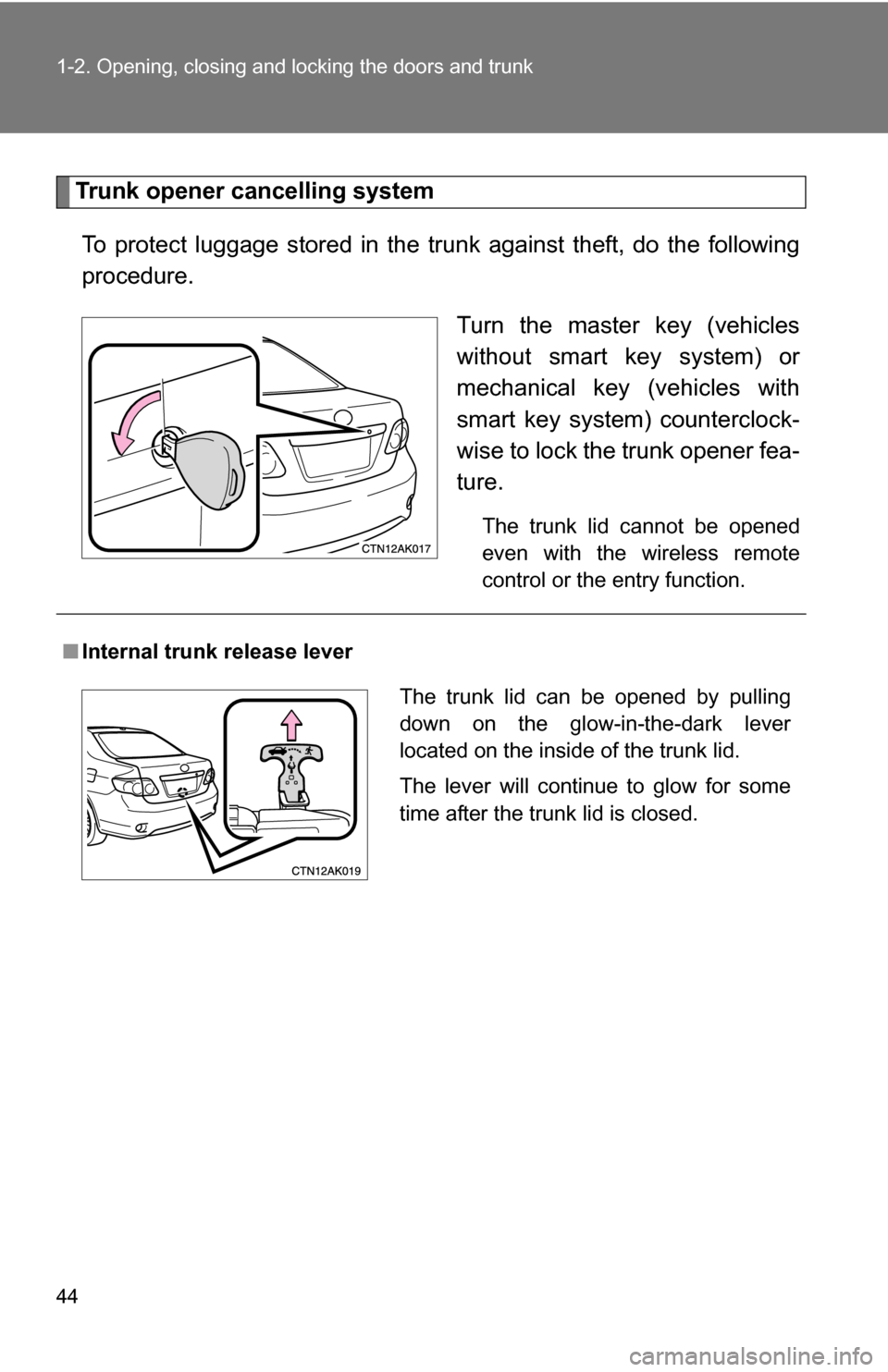 TOYOTA COROLLA 2009 10.G Service Manual 44 1-2. Opening, closing and locking the doors and trunk
Trunk opener cancelling systemTo protect luggage stored in the trunk against theft, do the following
procedure. Turn the master key (vehicles
w