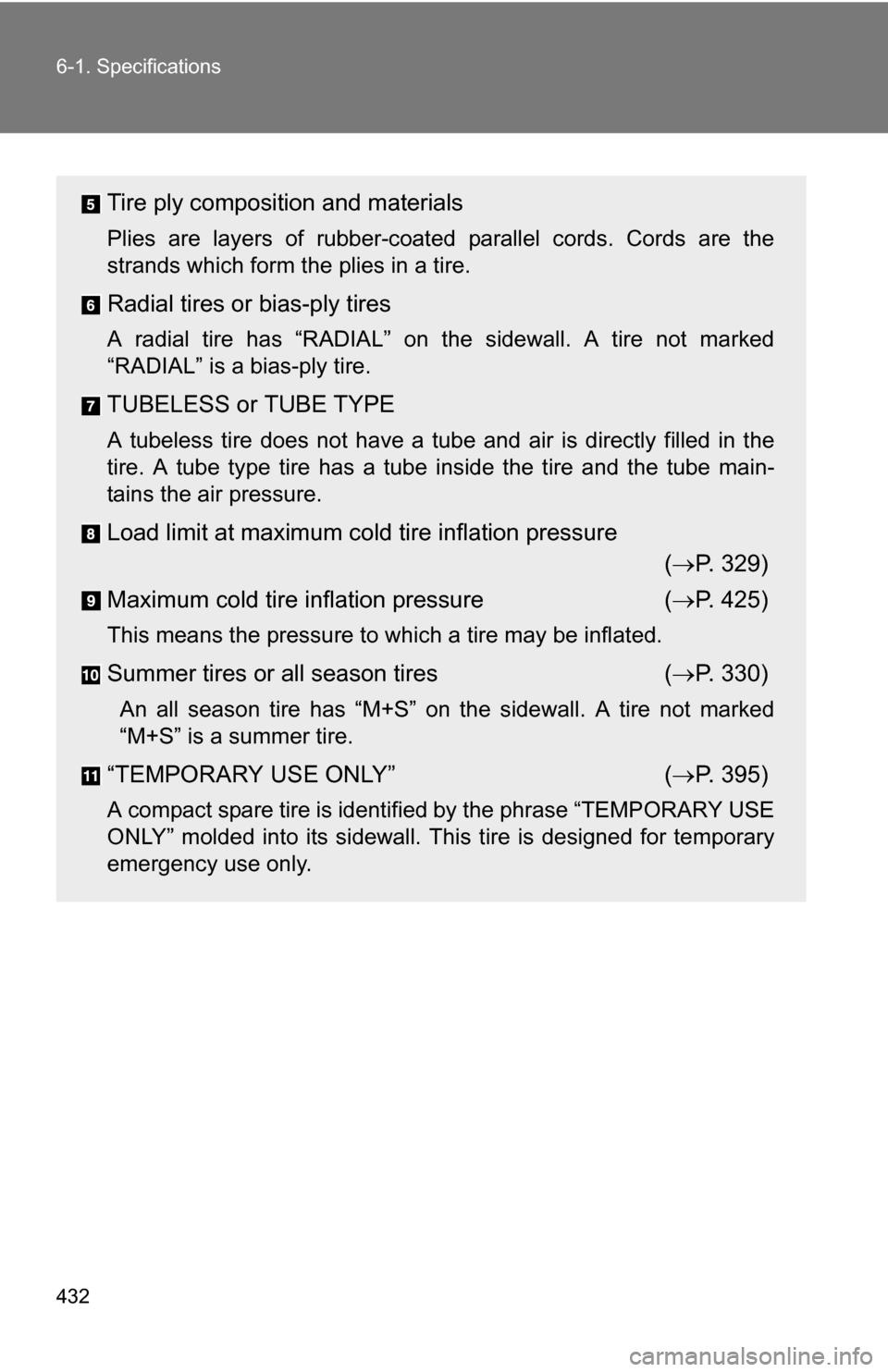 TOYOTA COROLLA 2009 10.G Owners Manual 432 6-1. Specifications
Tire ply composition and materials
Plies are layers of rubber-coated parallel cords. Cords are the
strands which form the plies in a tire.
Radial tires or bias-ply tires
A radi TOYOTA COROLLA 2009 10.G Owners Manual 432 6-1. Specifications
Tire ply composition and materials
Plies are layers of rubber-coated parallel cords. Cords are the
strands which form the plies in a tire.
Radial tires or bias-ply tires
A radi