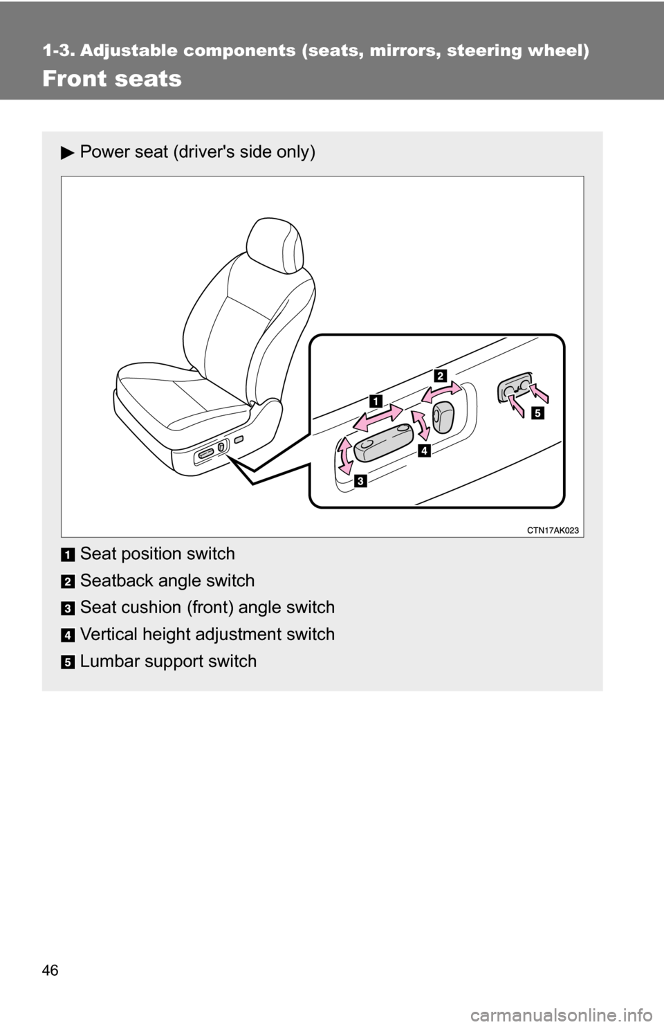 TOYOTA COROLLA 2009 10.G Owners Manual 46
1-3. Adjustable components (seats, mirrors, steering wheel)
Front seats
Power seat (drivers side only)
Seat position switch
Seatback angle switch
Seat cushion (front) angle switch
Vertical height 