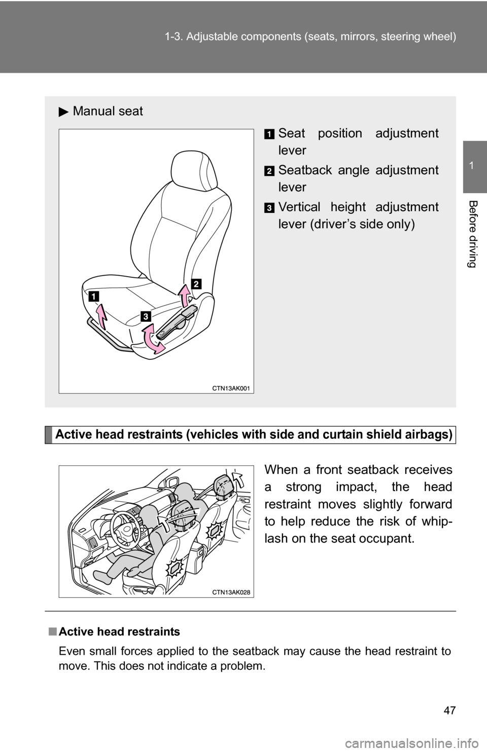 TOYOTA COROLLA 2009 10.G Owners Manual 47
1-3. Adjustable components (s
eats, mirrors, steering wheel)
1
Before driving
Active head restraints (vehicles with side and curtain shield airbags)
When a front seatback receives
a strong impact, 