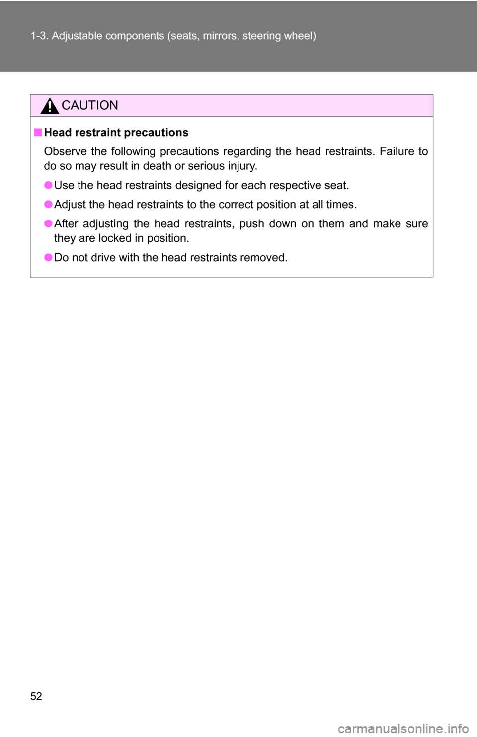 TOYOTA COROLLA 2009 10.G Owners Manual 52 1-3. Adjustable components (seats, mirrors, steering wheel)
CAUTION
■Head restraint precautions
Observe the following precautions regarding the head restraints. Failure to
do so may result in dea