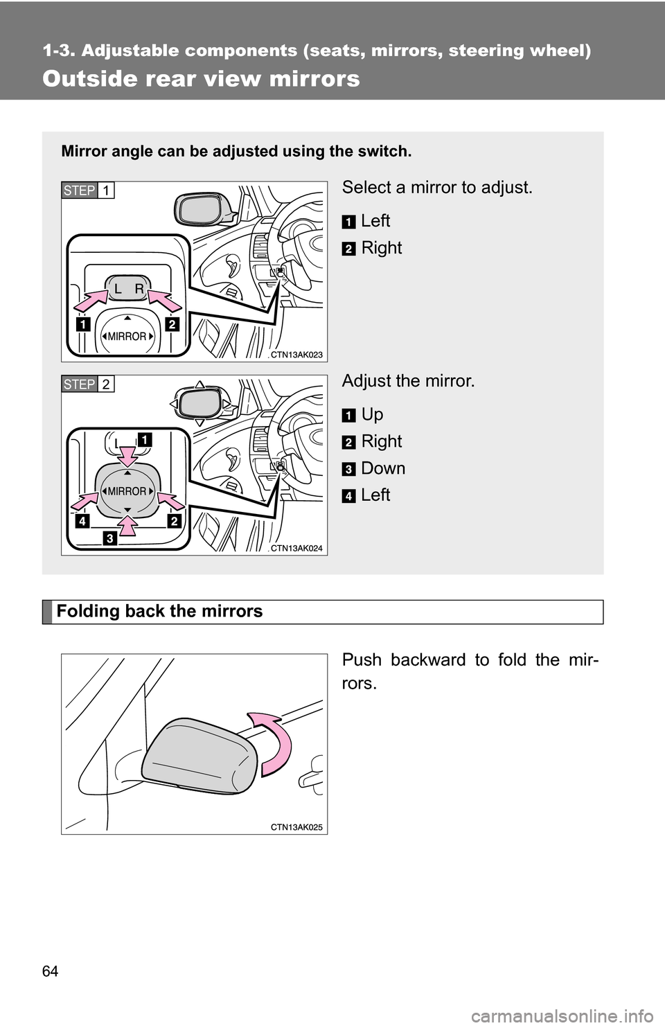 TOYOTA COROLLA 2009 10.G Repair Manual 64
1-3. Adjustable components (seats, mirrors, steering wheel)
Outside rear view mirrors
Folding back the mirrorsPush backward to fold the mir-
rors.
Mirror angle can be adjusted using the switch.
Sel TOYOTA COROLLA 2009 10.G Repair Manual 64
1-3. Adjustable components (seats, mirrors, steering wheel)
Outside rear view mirrors
Folding back the mirrorsPush backward to fold the mir-
rors.
Mirror angle can be adjusted using the switch.
Sel
