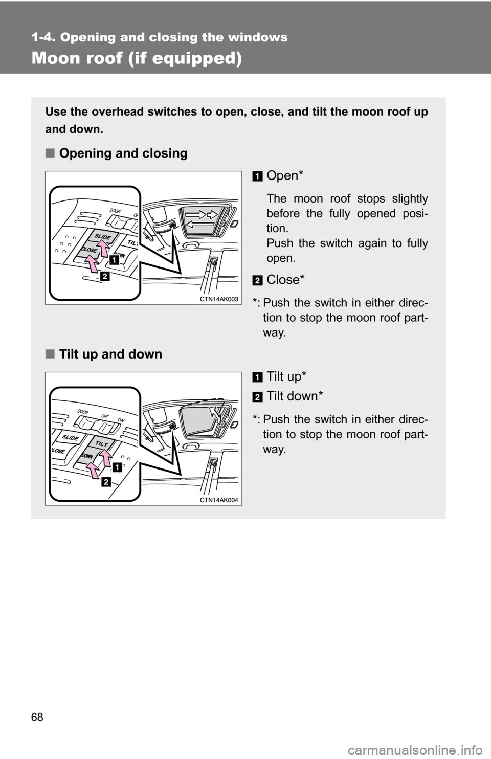 TOYOTA COROLLA 2009 10.G Repair Manual 68
1-4. Opening and closing the windows
Moon roof (if equipped)
Use the overhead switches to open, close, and tilt the moon roof up
and down.
■Opening and closing
Open*
The moon roof stops slightly
TOYOTA COROLLA 2009 10.G Repair Manual 68
1-4. Opening and closing the windows
Moon roof (if equipped)
Use the overhead switches to open, close, and tilt the moon roof up
and down.
■Opening and closing
Open*
The moon roof stops slightly