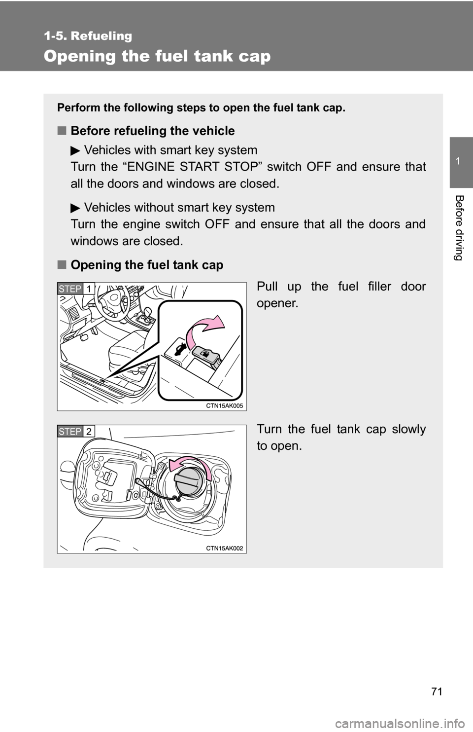TOYOTA COROLLA 2009 10.G Manual PDF 71
1
Before driving
1-5. Refueling
Opening the fuel tank cap
Perform the following steps to open the fuel tank cap.
■Before refueling the vehicle
Vehicles with smart key system
Turn the “ENGINE ST
