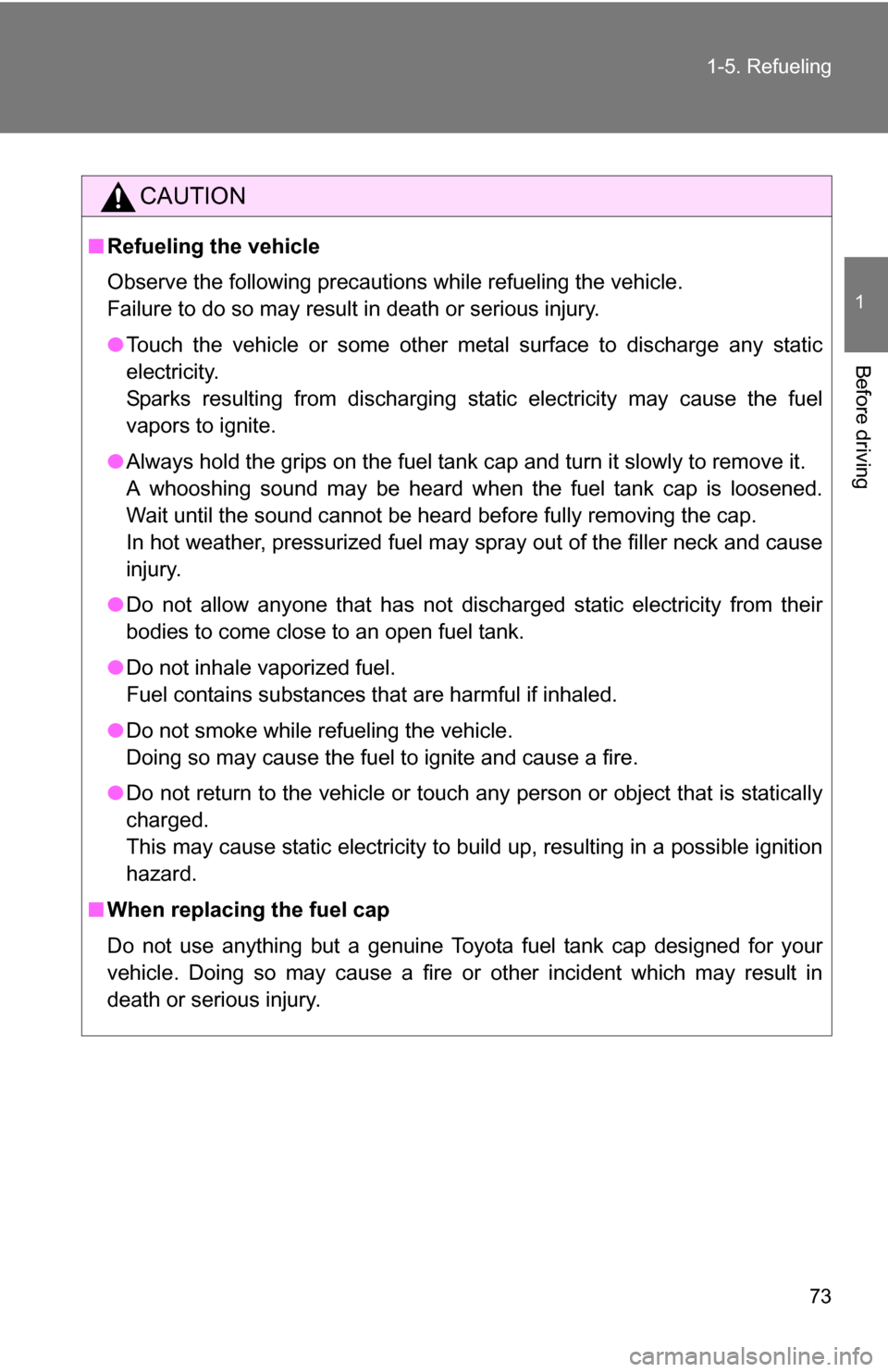 TOYOTA COROLLA 2009 10.G Owners Manual 73
1-5. Refueling
1
Before driving
CAUTION
■
Refueling the vehicle
Observe the following precautions while refueling the vehicle. 
Failure to do so may result in death or serious injury.
●Touch th
