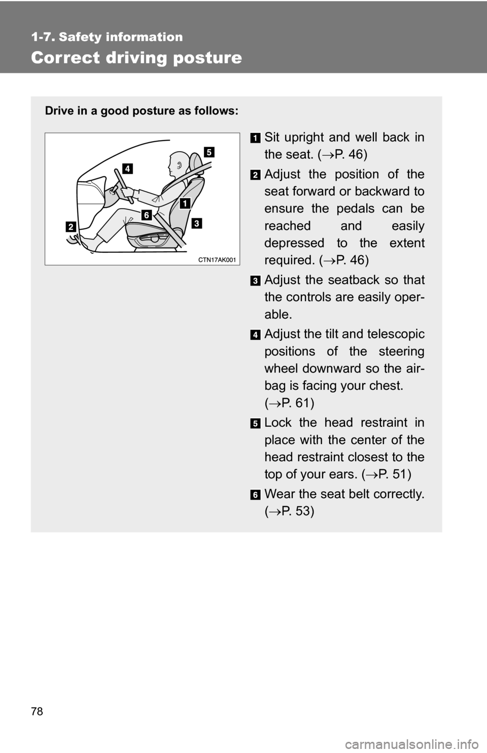 TOYOTA COROLLA 2009 10.G Manual PDF 78
1-7. Safety information
Correct driving posture
Drive in a good posture as follows:
Sit upright and well back in
the seat. (P.  4 6 )
Adjust the position of the
seat forward or backward to
ensur