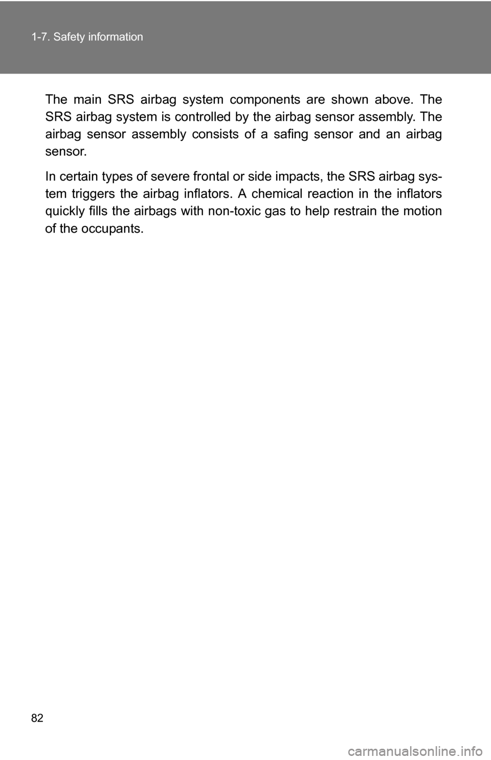 TOYOTA COROLLA 2009 10.G Owners Manual 82 1-7. Safety information
The main SRS airbag system components are shown above. The
SRS airbag system is controlled by the airbag sensor assembly. The
airbag sensor assembly consists of a safing sen