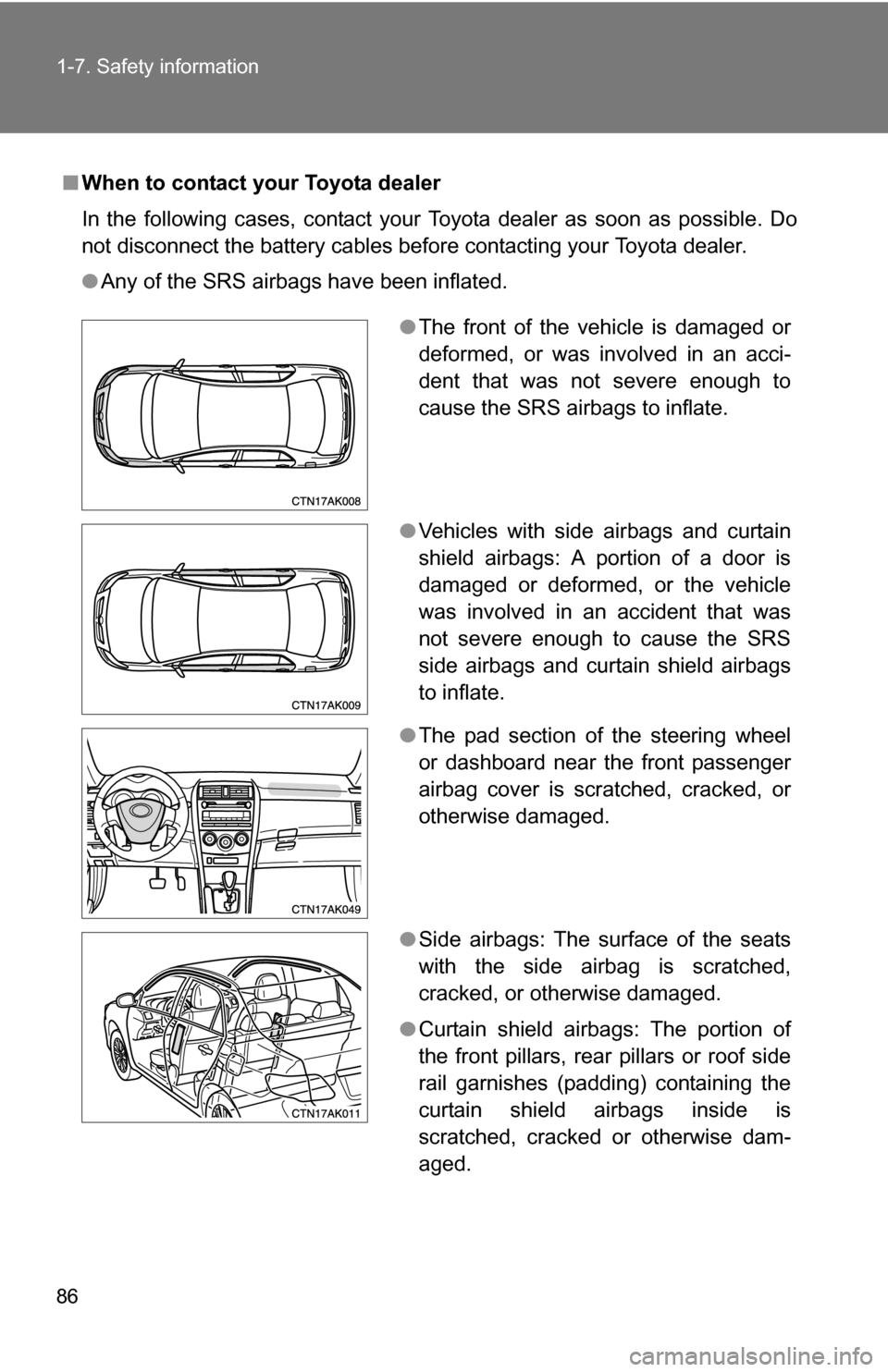 TOYOTA COROLLA 2009 10.G Manual Online 86 1-7. Safety information
■When to contact your Toyota dealer
In the following cases, contact your Toyota dealer as soon as possible. Do
not disconnect the battery cables before contacting your Toy TOYOTA COROLLA 2009 10.G Manual Online 86 1-7. Safety information
■When to contact your Toyota dealer
In the following cases, contact your Toyota dealer as soon as possible. Do
not disconnect the battery cables before contacting your Toy