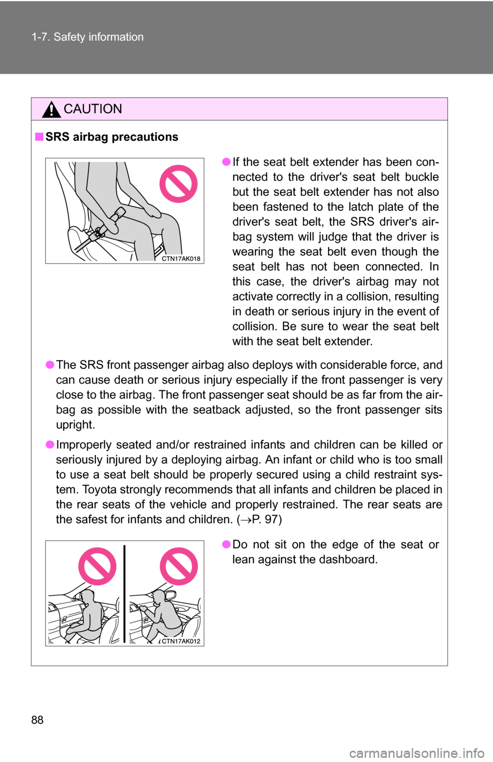 TOYOTA COROLLA 2009 10.G Owners Manual 88 1-7. Safety information
CAUTION
■SRS airbag precautions
●The SRS front passenger airbag also deploys with considerable force, and
can cause death or serious injury especially if the front passe