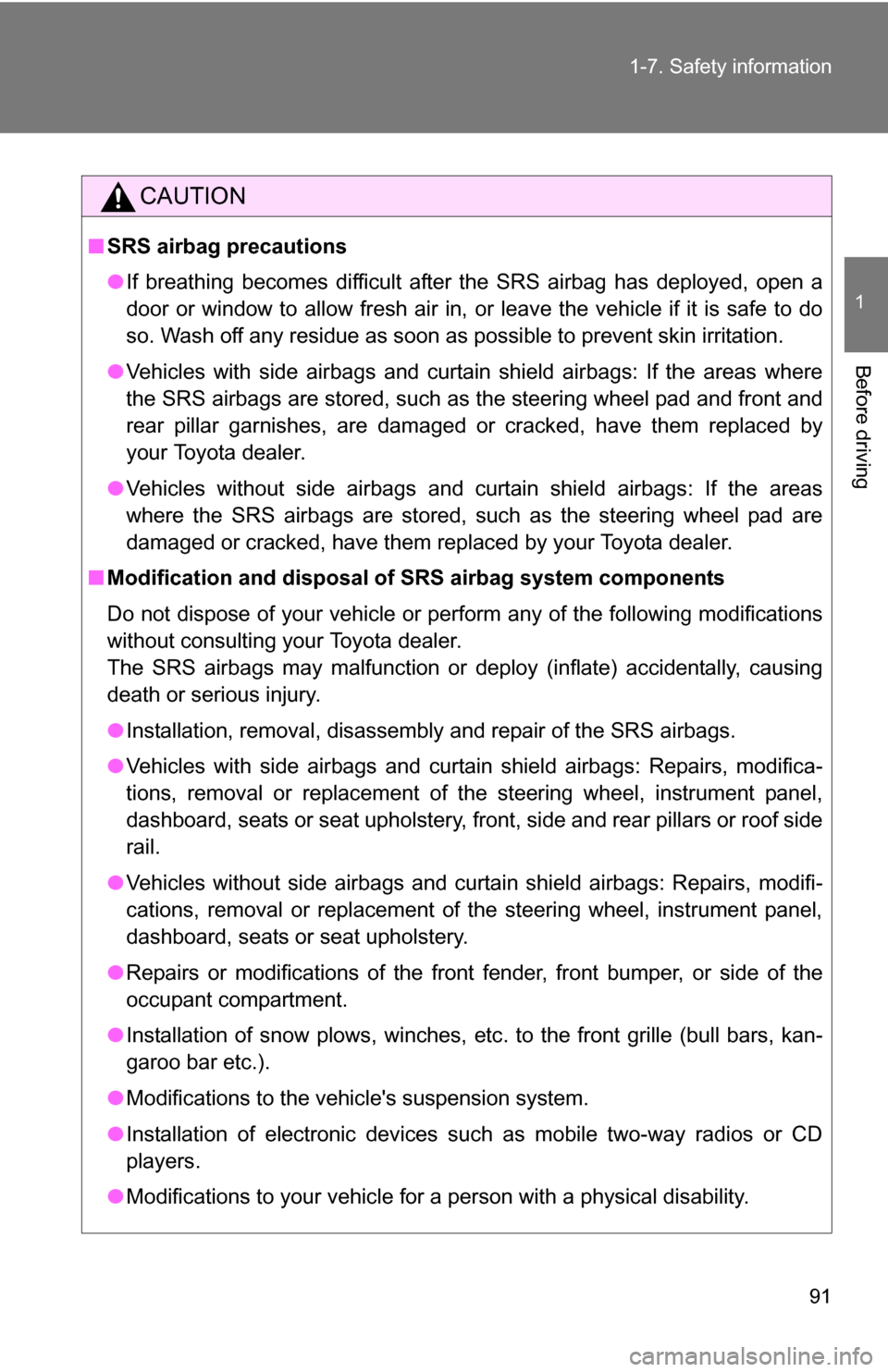 TOYOTA COROLLA 2009 10.G Owners Manual 91
1-7. Safety information
1
Before driving
CAUTION
■
SRS airbag precautions
●If breathing becomes difficult after the SRS airbag has deployed, open a
door or window to allow fresh air in, or leav