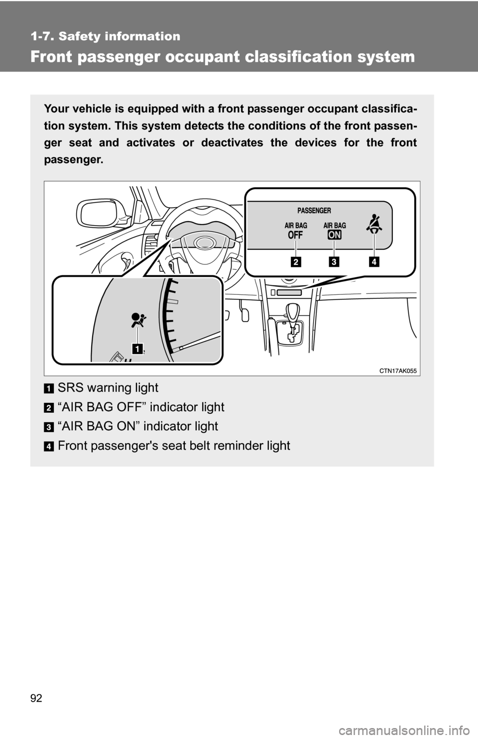 TOYOTA COROLLA 2009 10.G Owners Manual 92
1-7. Safety information
Front passenger occupant classification system
Your vehicle is equipped with a front passenger occupant classifica-
tion system. This system detects the  conditions of the f