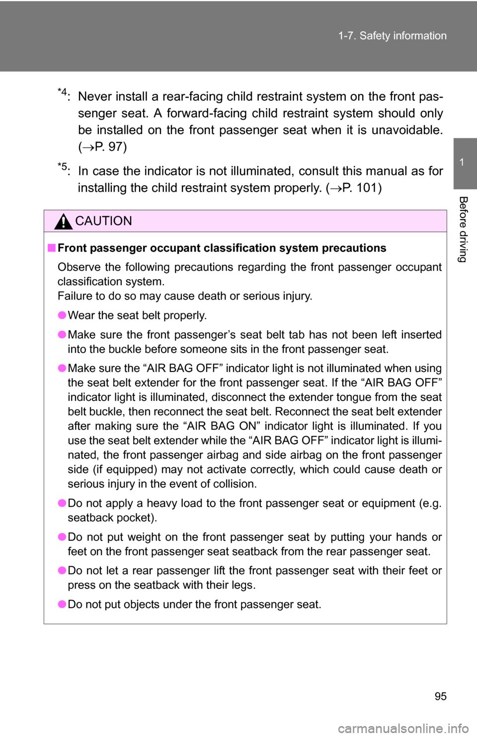 TOYOTA COROLLA 2009 10.G Owners Manual 95
1-7. Safety information
1
Before driving
*4: Never install a rear-facing child 
restraint system on the front pas-
senger seat. A forward-facing ch ild restraint system should only
be installed on 