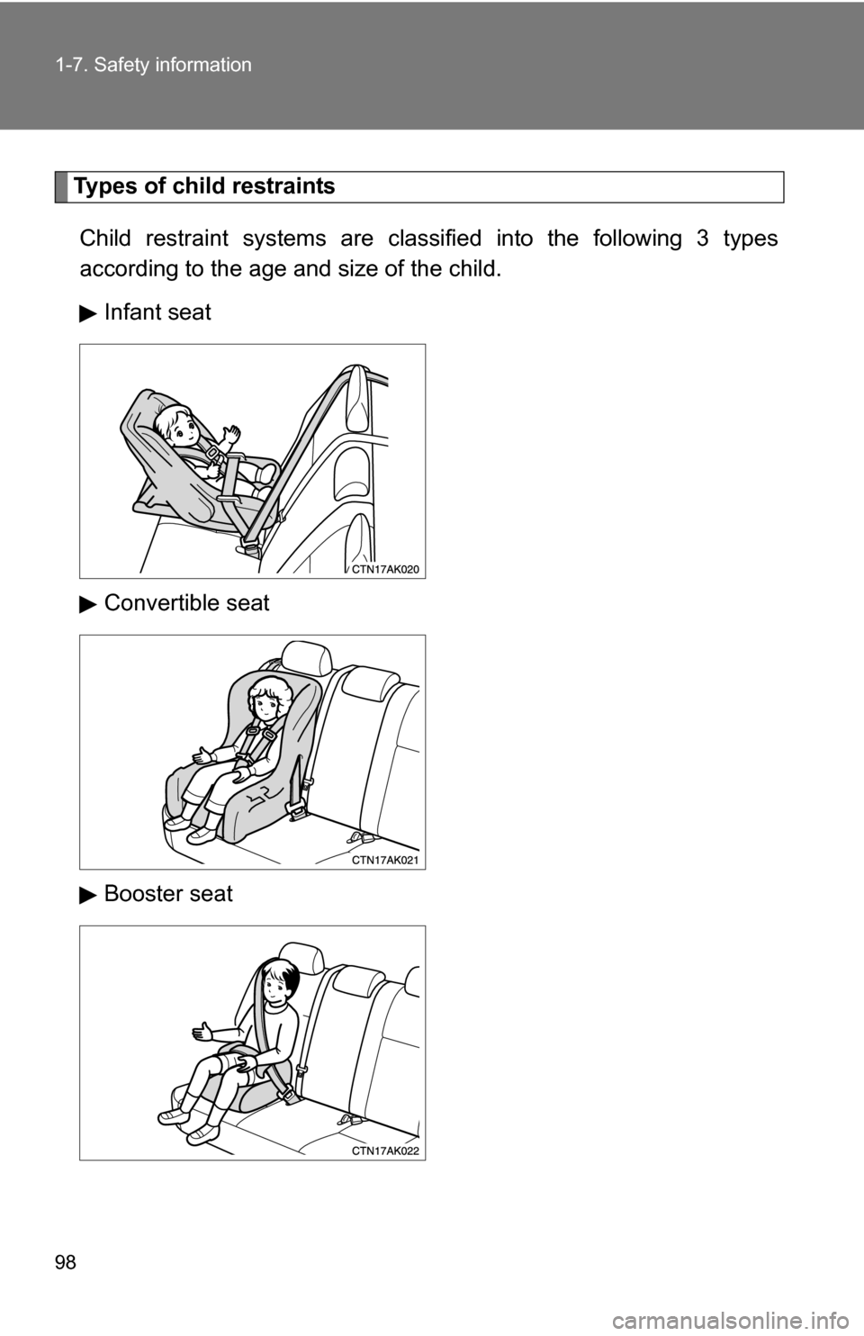 TOYOTA COROLLA 2009 10.G Owners Manual 98 1-7. Safety information
Types of child restraintsChild restraint systems are clas sified into the following 3 types
according to the age and size of the child.
Infant seat
Convertible seat
Booster TOYOTA COROLLA 2009 10.G Owners Manual 98 1-7. Safety information
Types of child restraintsChild restraint systems are clas sified into the following 3 types
according to the age and size of the child.
Infant seat
Convertible seat
Booster