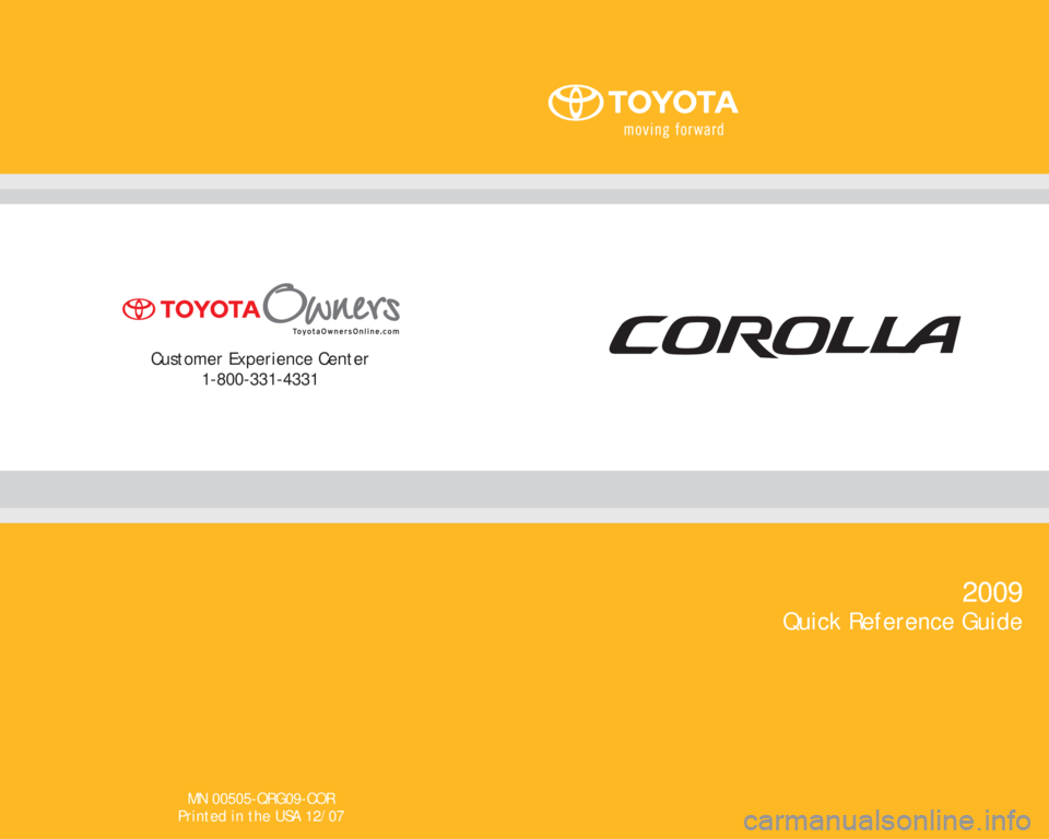 TOYOTA COROLLA 2009 10.G Quick Reference Guide MN 00505-QRG09-COR
Printed in the USA 12/07
Customer Experience Center 
1-800-331-4331 
2009
Quick Reference Guide 