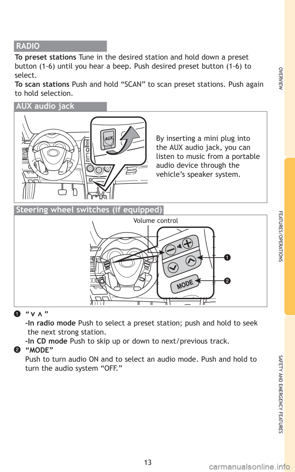 TOYOTA COROLLA 2009 10.G Quick Reference Guide 13
OVERVIEW
FEATURES/OPERATIONS
SAFETY AND EMERGENCY FEATURES
RADIO
To preset stations Tune in the desired station and hold down a preset
button (1-6) until you hear a beep. Push desired preset button TOYOTA COROLLA 2009 10.G Quick Reference Guide 13
OVERVIEW
FEATURES/OPERATIONS
SAFETY AND EMERGENCY FEATURES
RADIO
To preset stations Tune in the desired station and hold down a preset
button (1-6) until you hear a beep. Push desired preset button
