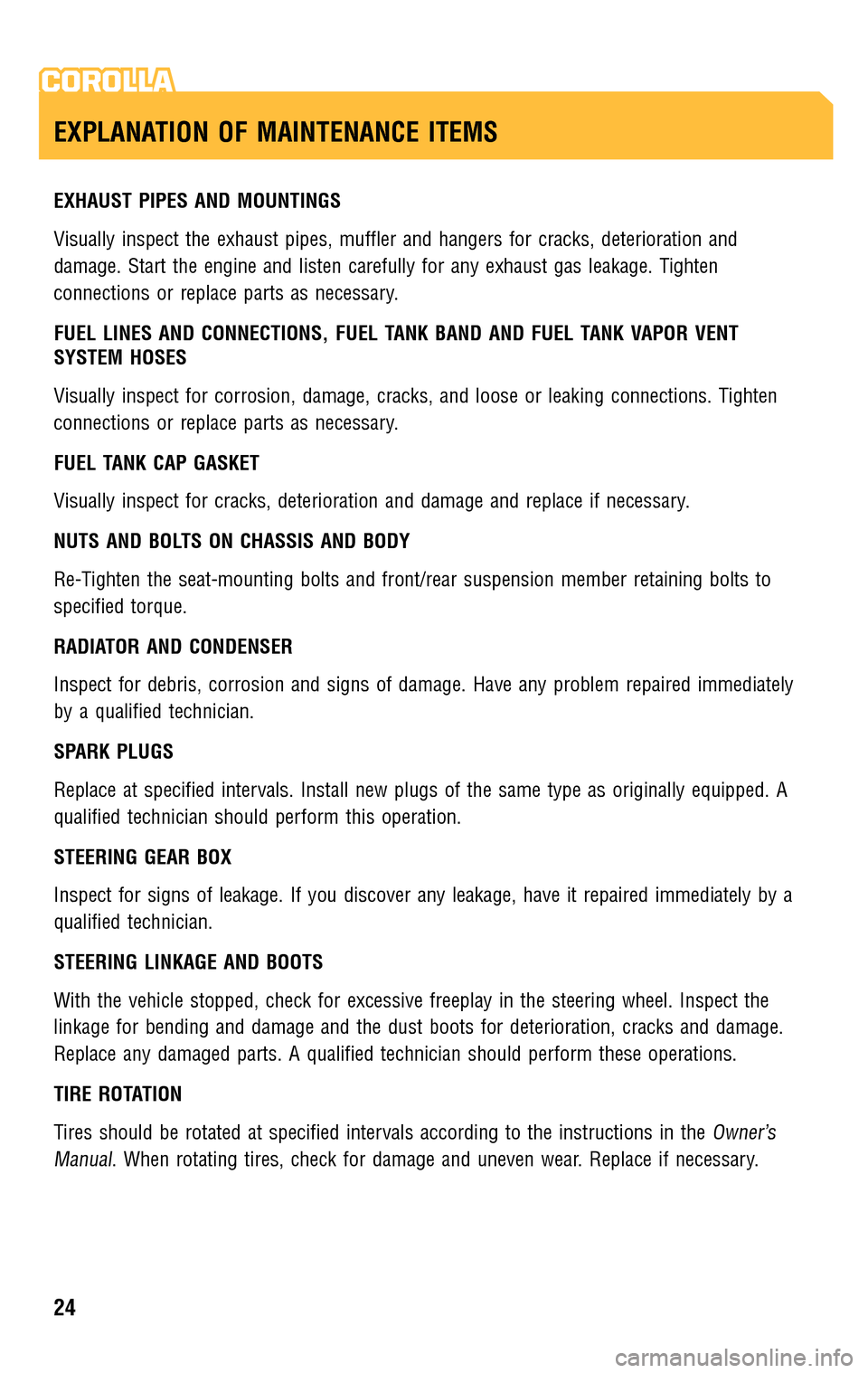 TOYOTA COROLLA 2009 10.G Scheduled Maintenance Guide EXHAUST PIPES AND MOUNTINGS 
Visually inspect the exhaust pipes, muffler and hangers for cracks, deterioration and 
damage. Start the engine and listen carefully for any exhaust gas leakage. Tighten
c