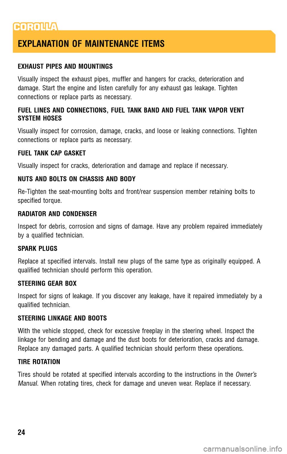 TOYOTA COROLLA 2009 10.G Scheduled Maintenance Guide EXHAUST PIPES AND MOUNTINGS 
Visually inspect the exhaust pipes, muffler and hangers for cracks, deterioration and 
damage. Start the engine and listen carefully for any exhaust gas leakage. Tighten
c