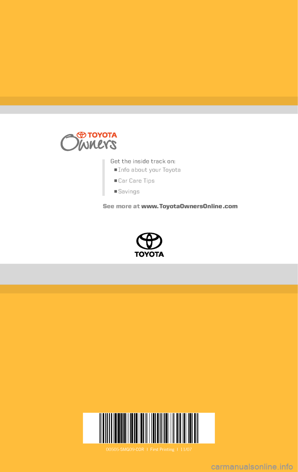 TOYOTA COROLLA 2009 10.G Scheduled Maintenance Guide 00505-SMG09-COR | First Printing | 11/07
Get the inside track on:
n Info about your Toyota
n Car Care Tips
n Savings
See more at www. ToyotaOwnersOnline .com TOYOTA COROLLA 2009 10.G Scheduled Maintenance Guide 00505-SMG09-COR | First Printing | 11/07
Get the inside track on:
n Info about your Toyota
n Car Care Tips
n Savings
See more at www. ToyotaOwnersOnline .com