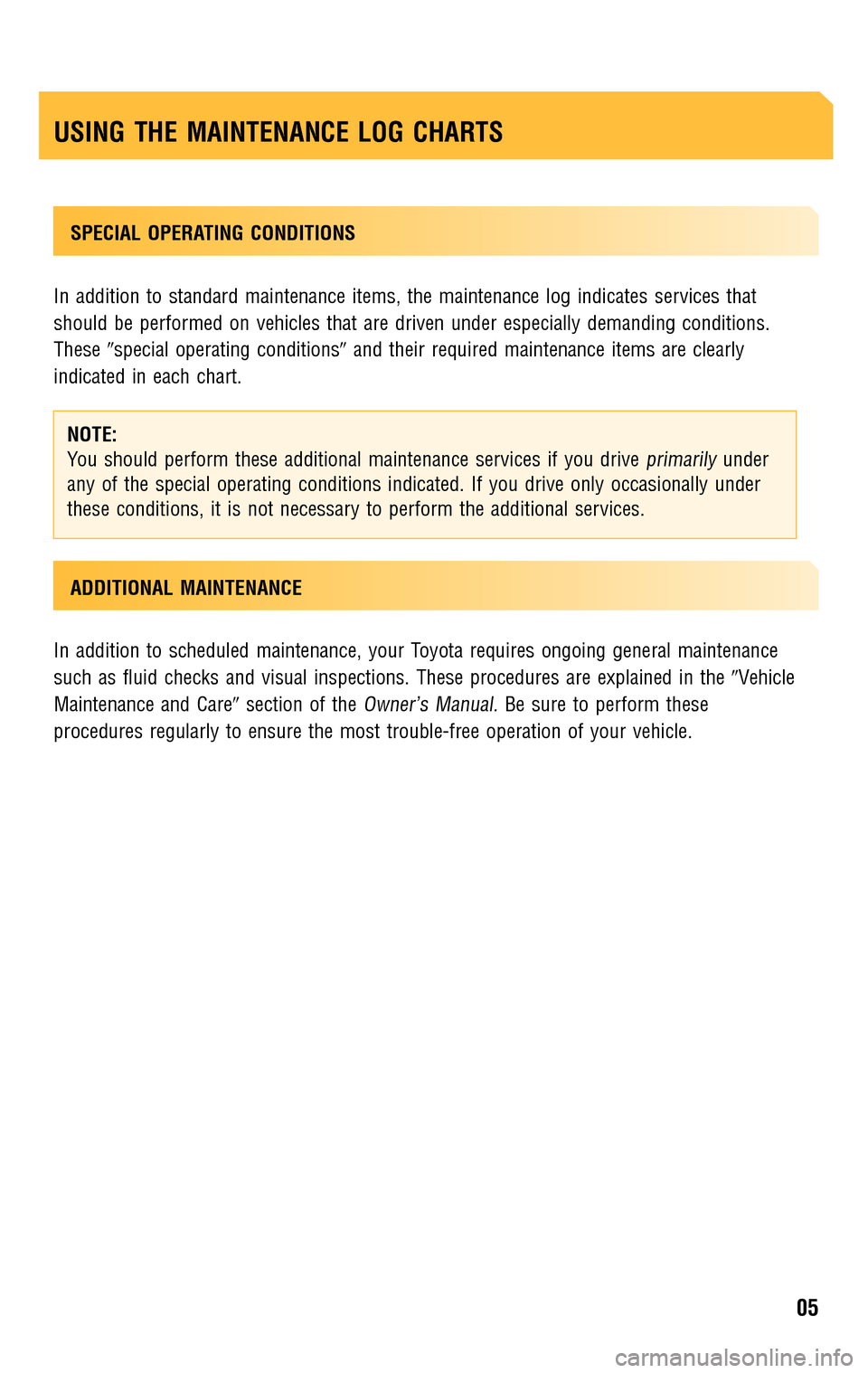 TOYOTA COROLLA 2009 10.G Scheduled Maintenance Guide SPECIAL OPERATING CONDITIONS 
In addition to standard maintenance items, the maintenance log indicates services that 
should be performed on vehicles that are driven under especially demanding condit