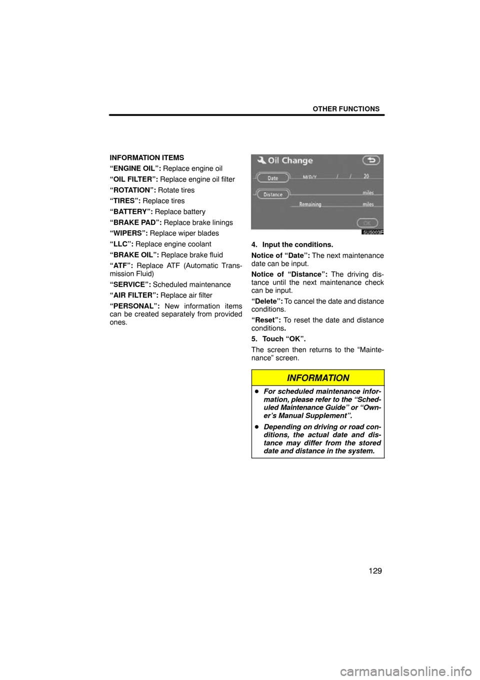 TOYOTA COROLLA 2010 10.G Navigation Manual OTHER FUNCTIONS
129
INFORMATION ITEMS
“ENGINE OIL”: Replace engine oil
“OIL FILTER”: Replace engine oil filter
“ROTATION”:  Rotate tires
“TIRES”: Replace tires
“BATTERY”:  Replace 